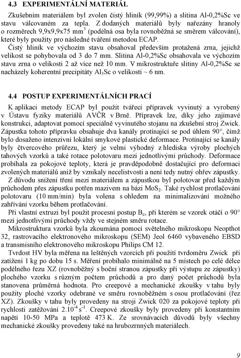 Čistý hliník ve výchozím stavu obsahoval především protažená zrna, jejichž velikost se pohybovala od 3 do 7 mm. Slitina Al-0,2%Sc obsahovala ve výchozím stavu zrna o velikosti 2 až více než 10 mm.