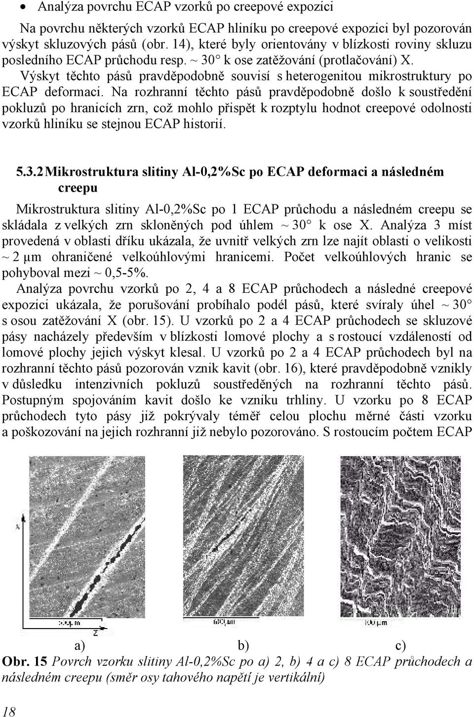 Výskyt těchto pásů pravděpodobně souvisí s heterogenitou mikrostruktury po ECAP deformaci.