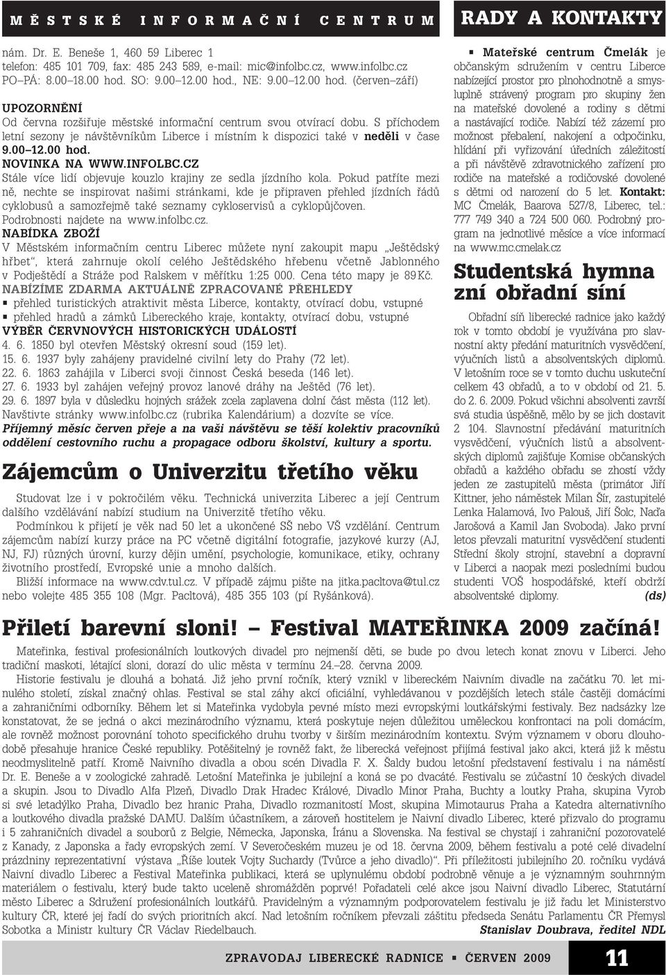 S příchodem letní sezony je návštěvníkům Liberce i místním k dispozici také v neděli v čase 9.00 12.00 hod. NOVINKA NA WWW.INFOLBC.CZ Stále více lidí objevuje kouzlo krajiny ze sedla jízdního kola.