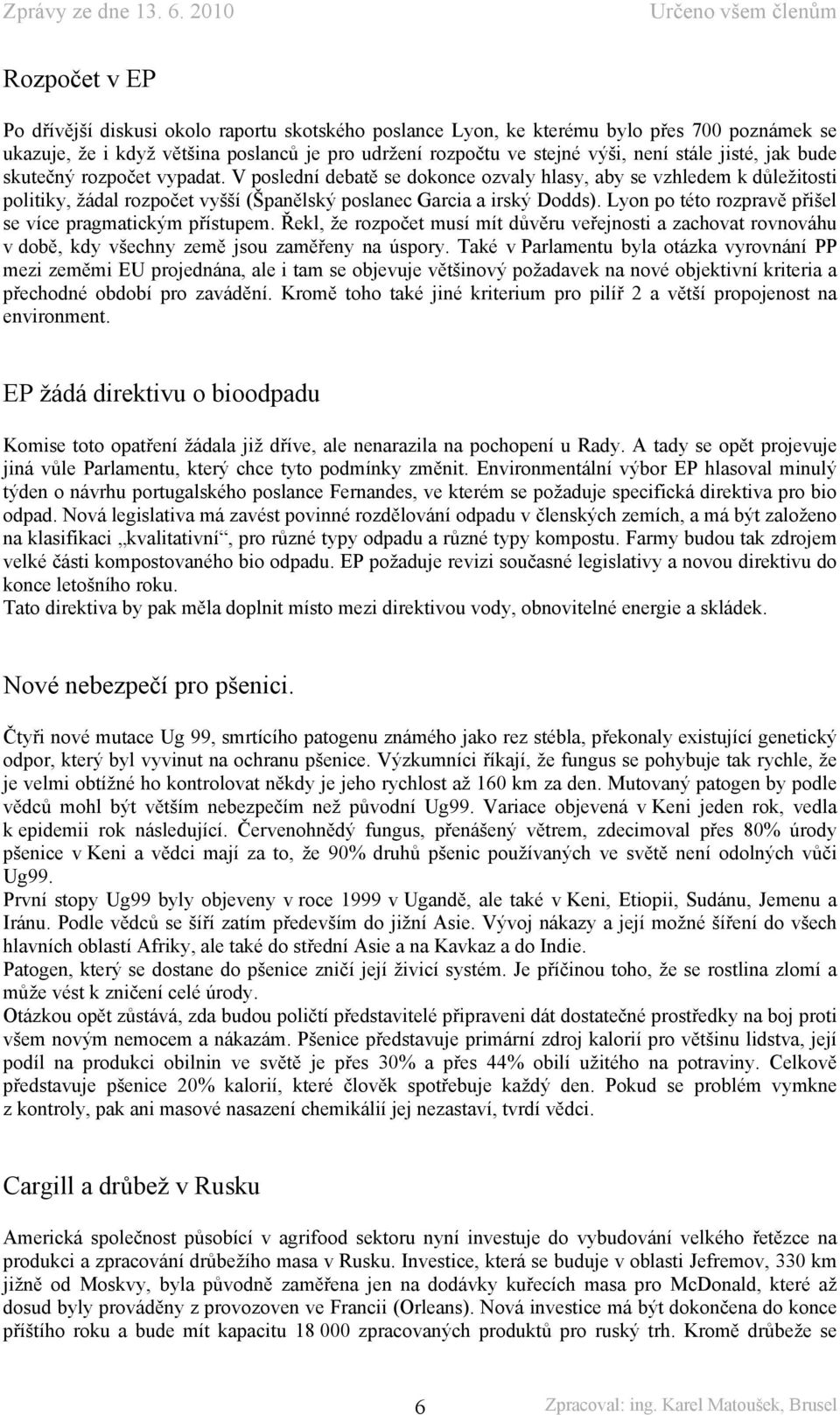 Lyon po této rozpravě přišel se více pragmatickým přístupem. Řekl, že rozpočet musí mít důvěru veřejnosti a zachovat rovnováhu v době, kdy všechny země jsou zaměřeny na úspory.