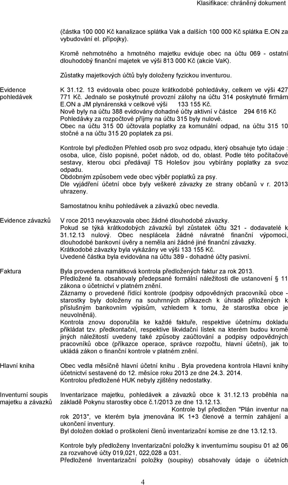 Evidence pohledávek K 31.12. 13 evidovala obec pouze krátkodobé pohledávky, celkem ve výši 427 771 Kč. Jednalo se poskytnuté provozní zálohy na účtu 314 poskytnuté firmám E.