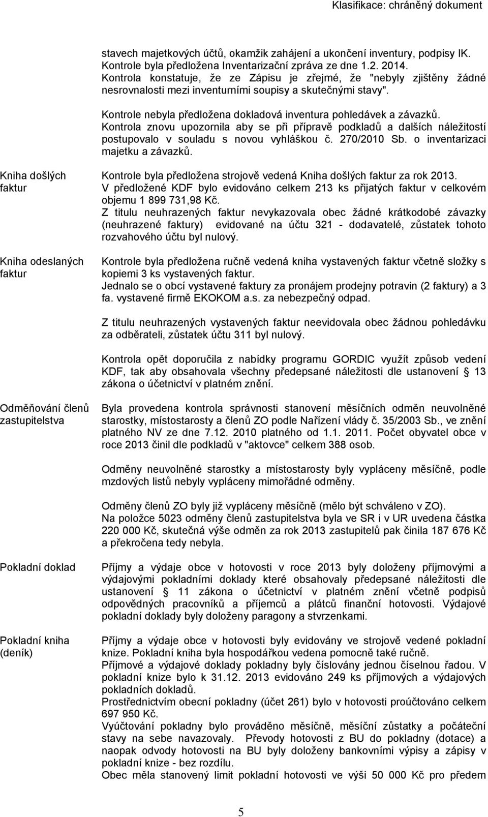 Kontrola znovu upozornila aby se při přípravě podkladů a dalších náležitostí postupovalo v souladu s novou vyhláškou č. 270/2010 Sb. o inventarizaci majetku a závazků.