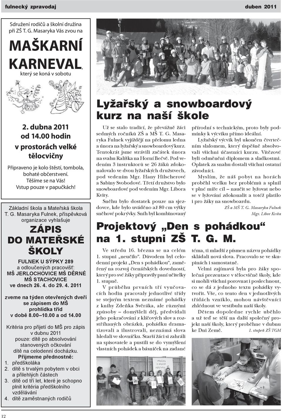 Masaryka Fulnek, příspěvková organizace vyhlašuje ZÁPIS DO MATEŘSKÉ ŠKOLY FULNEK U SÝPKY 289 a odloučených pracovišť: MŠ JERLOCHOVICE MŠ DĚRNÉ MŠ STACHOVICE ve dnech 26. 4.