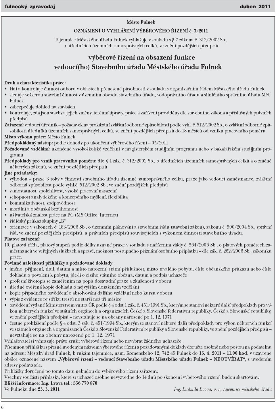 kontroluje činnost odboru v oblastech přenesené působnosti v souladu s organizačním řádem Městského úřadu Fulnek sleduje veškerou stavební činnost v územním obvodu stavebního úřadu, vodoprávního