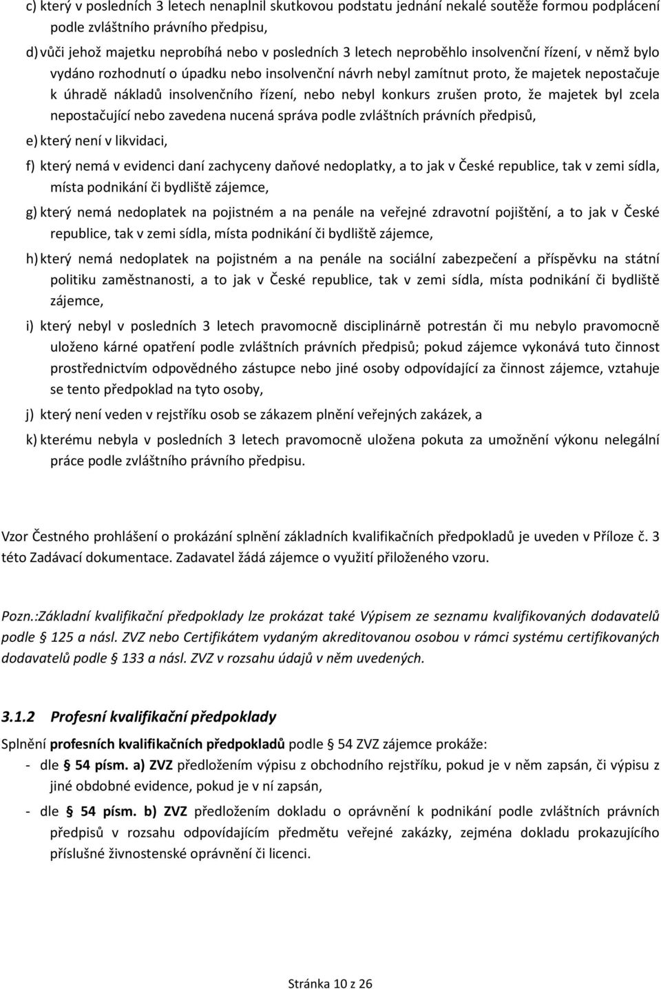 zrušen proto, že majetek byl zcela nepostačující nebo zavedena nucená správa podle zvláštních právních předpisů, e) který není v likvidaci, f) který nemá v evidenci daní zachyceny daňové nedoplatky,