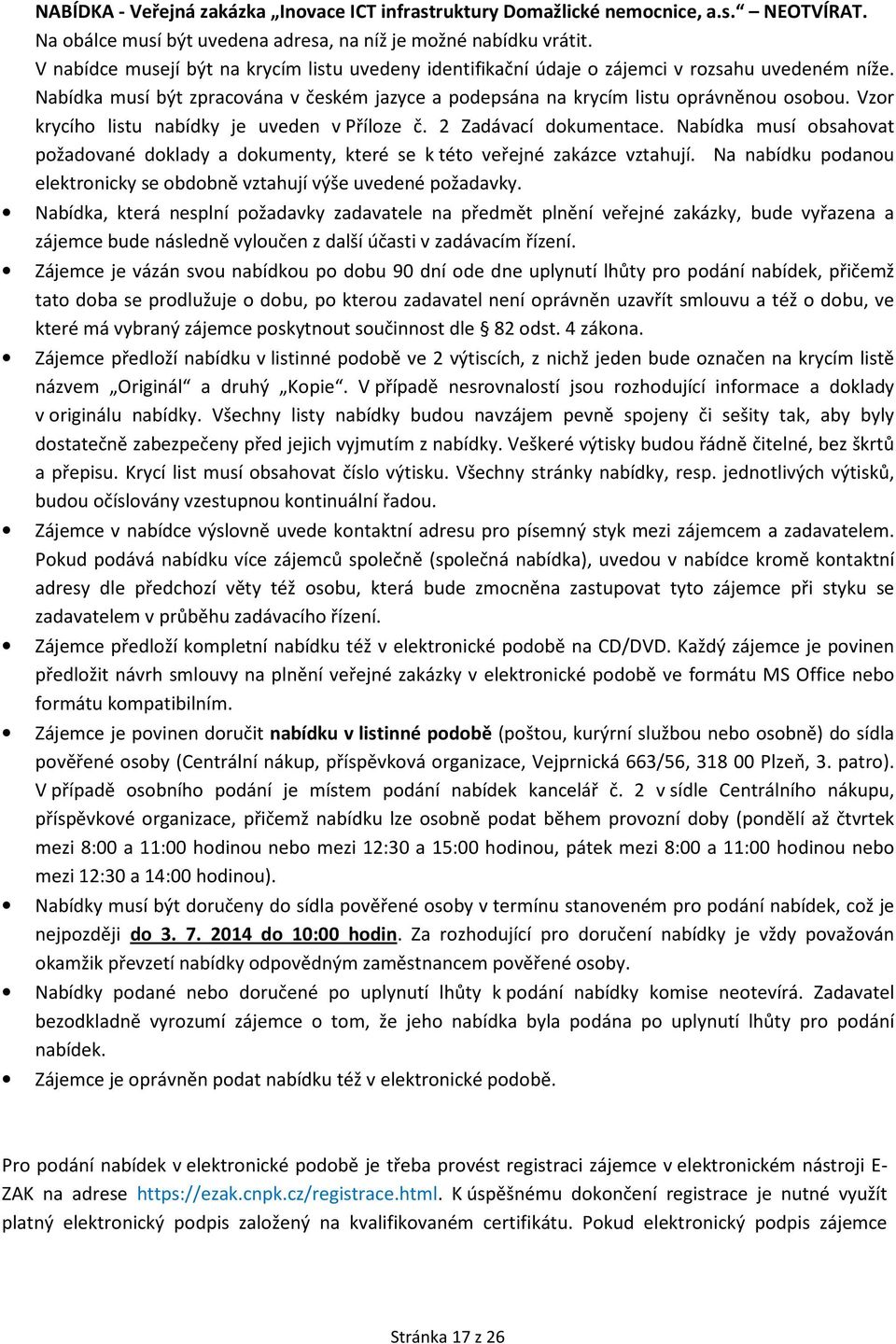 Vzor krycího listu nabídky je uveden v Příloze č. 2 Zadávací dokumentace. Nabídka musí obsahovat požadované doklady a dokumenty, které se k této veřejné zakázce vztahují.