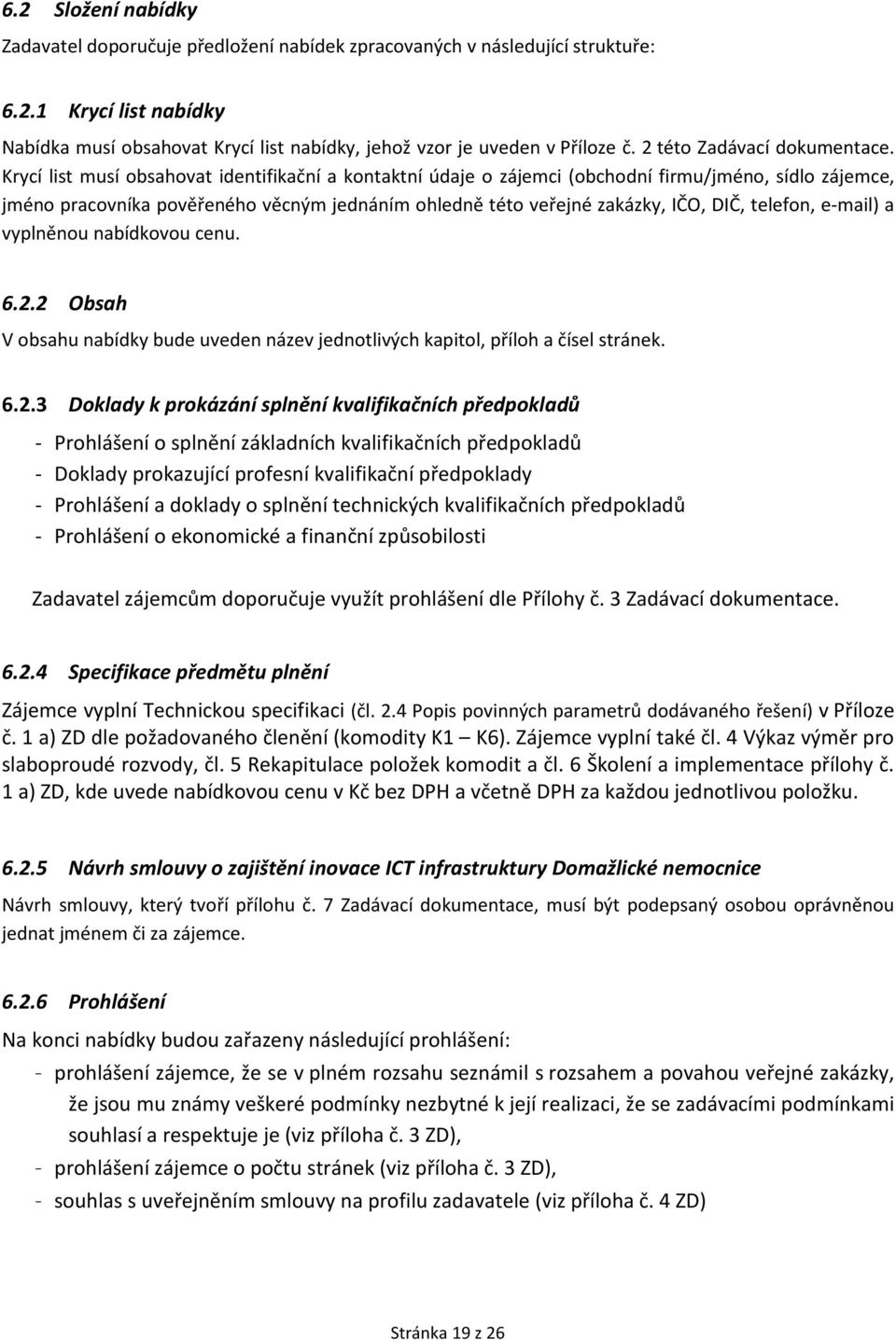 Krycí list musí obsahovat identifikační a kontaktní údaje o zájemci (obchodní firmu/jméno, sídlo zájemce, jméno pracovníka pověřeného věcným jednáním ohledně této veřejné zakázky, IČO, DIČ, telefon,