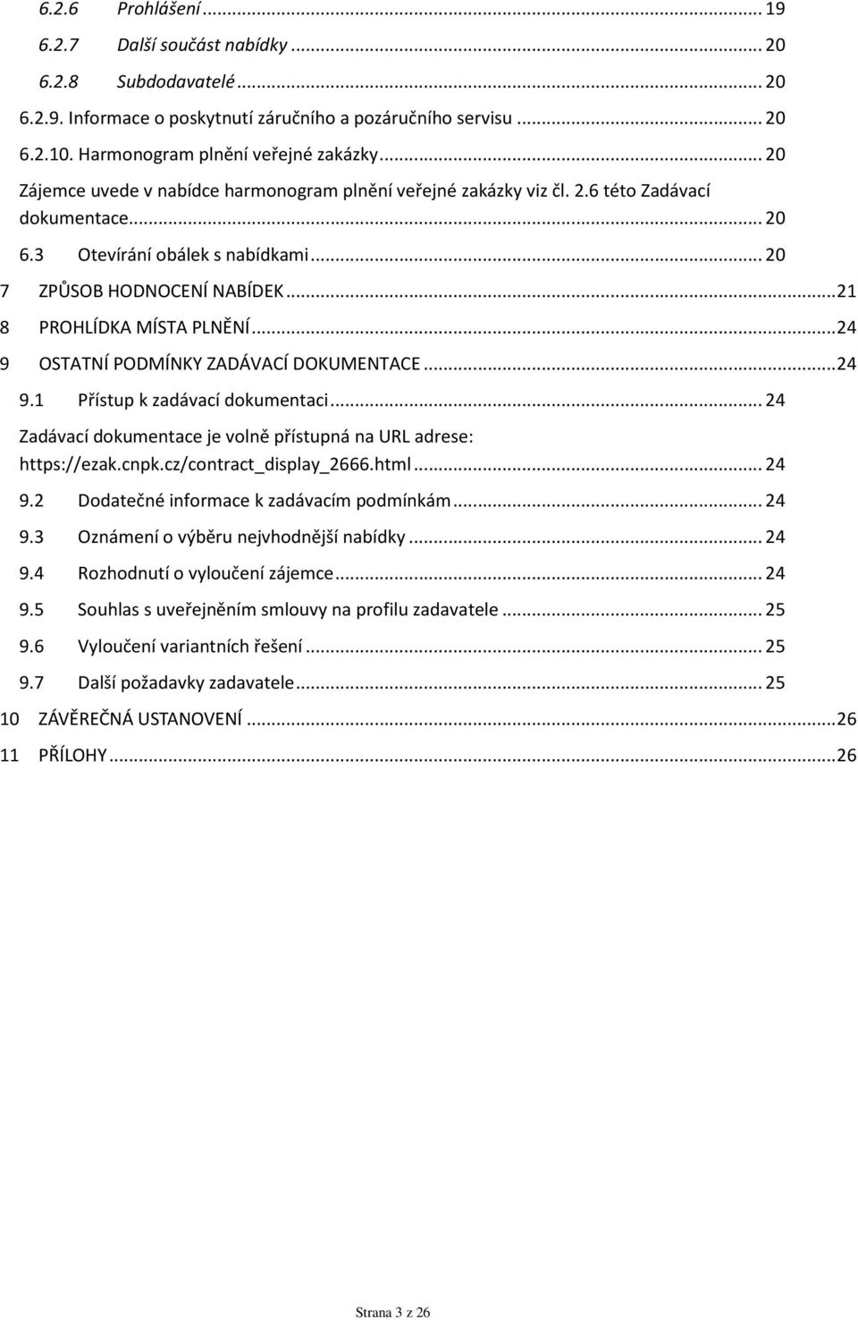 .. 21 8 PROHLÍDKA MÍSTA PLNĚNÍ... 24 9 OSTATNÍ PODMÍNKY ZADÁVACÍ DOKUMENTACE... 24 9.1 Přístup k zadávací dokumentaci... 24 Zadávací dokumentace je volně přístupná na URL adrese: https://ezak.cnpk.