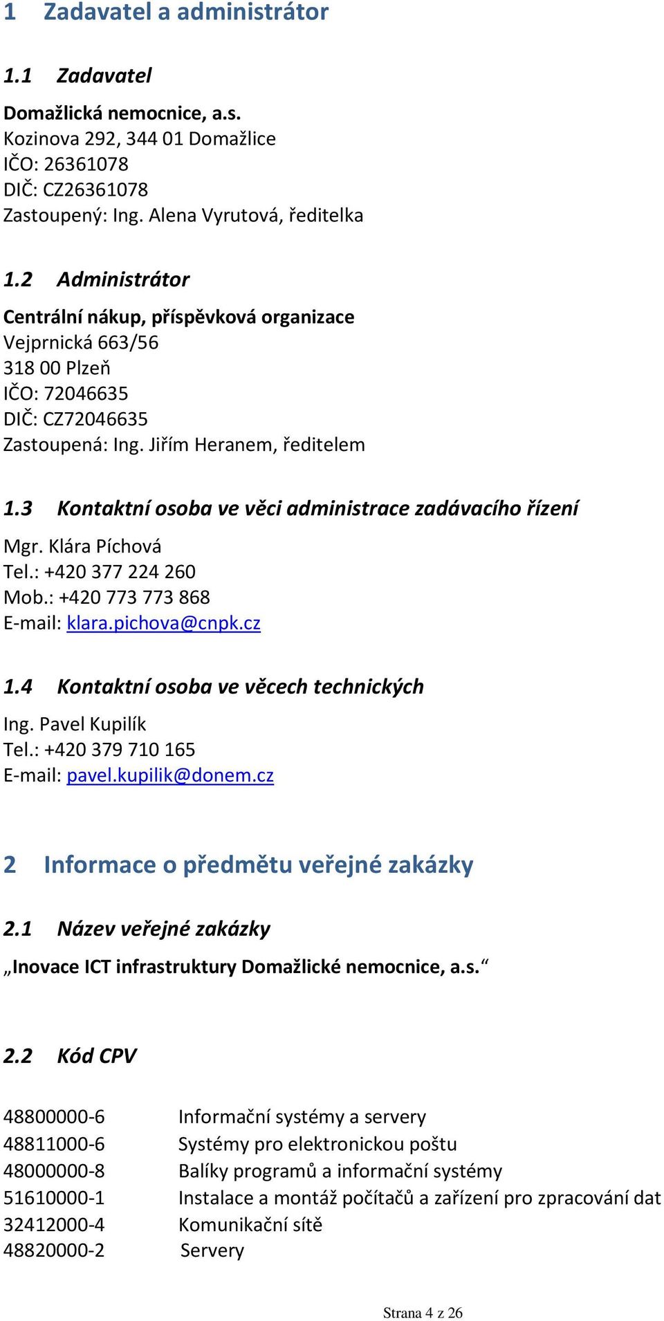 3 Kontaktní osoba ve věci administrace zadávacího řízení Mgr. Klára Píchová Tel.: +420 377 224 260 Mob.: +420 773 773 868 E-mail: klara.pichova@cnpk.cz 1.4 Kontaktní osoba ve věcech technických Ing.