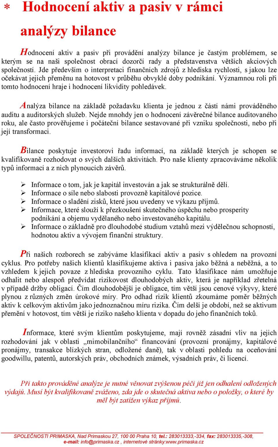 Významnou roli při tomto hodnocení hraje i hodnocení likvidity pohledávek. Analýza bilance na základě požadavku klienta je jednou z částí námi prováděného auditu a auditorských služeb.