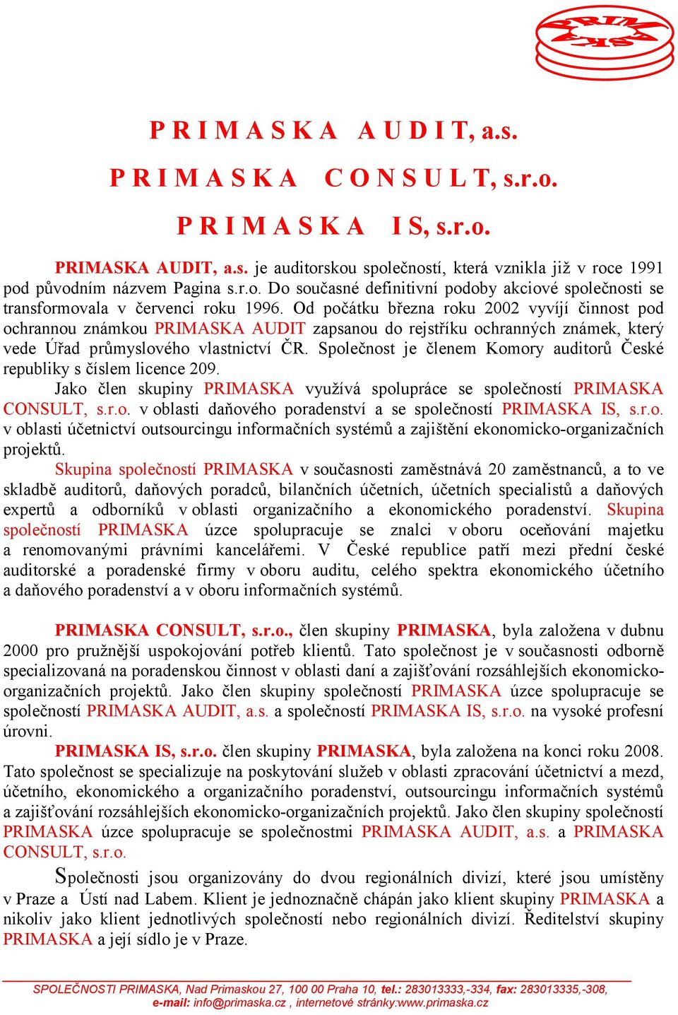 Od počátku března roku 2002 vyvíjí činnost pod ochrannou známkou PRIMASKA AUDIT zapsanou do rejstříku ochranných známek, který vede Úřad průmyslového vlastnictví ČR.