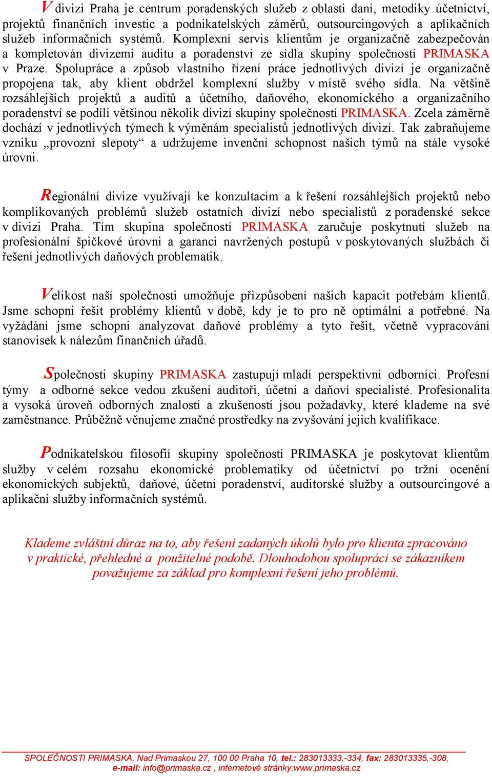 Spolupráce a způsob vlastního řízení práce jednotlivých divizí je organizačně propojena tak, aby klient obdržel komplexní služby v místě svého sídla.