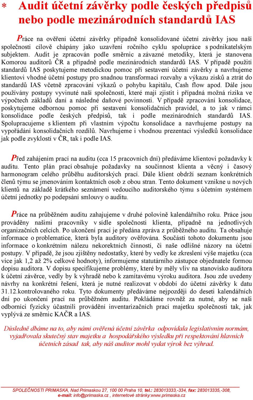 V případě použití standardů IAS poskytujeme metodickou pomoc při sestavení účetní závěrky a navrhujeme klientovi vhodné účetní postupy pro snadnou transformaci rozvahy a výkazu zisků a ztrát do