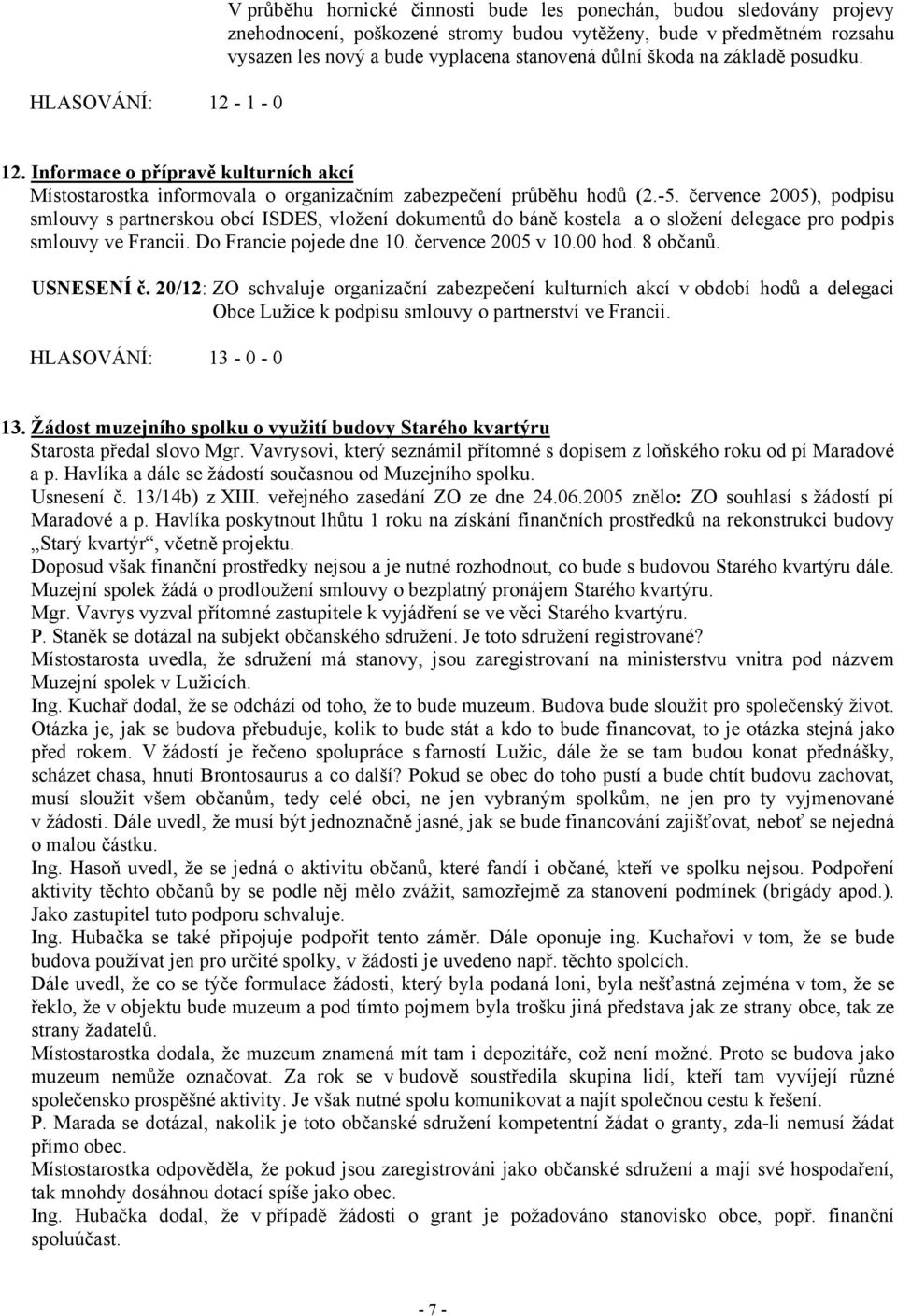 července 2005), podpisu smlouvy s partnerskou obcí ISDES, vložení dokumentů do báně kostela a o složení delegace pro podpis smlouvy ve Francii. Do Francie pojede dne 10. července 2005 v 10.00 hod.