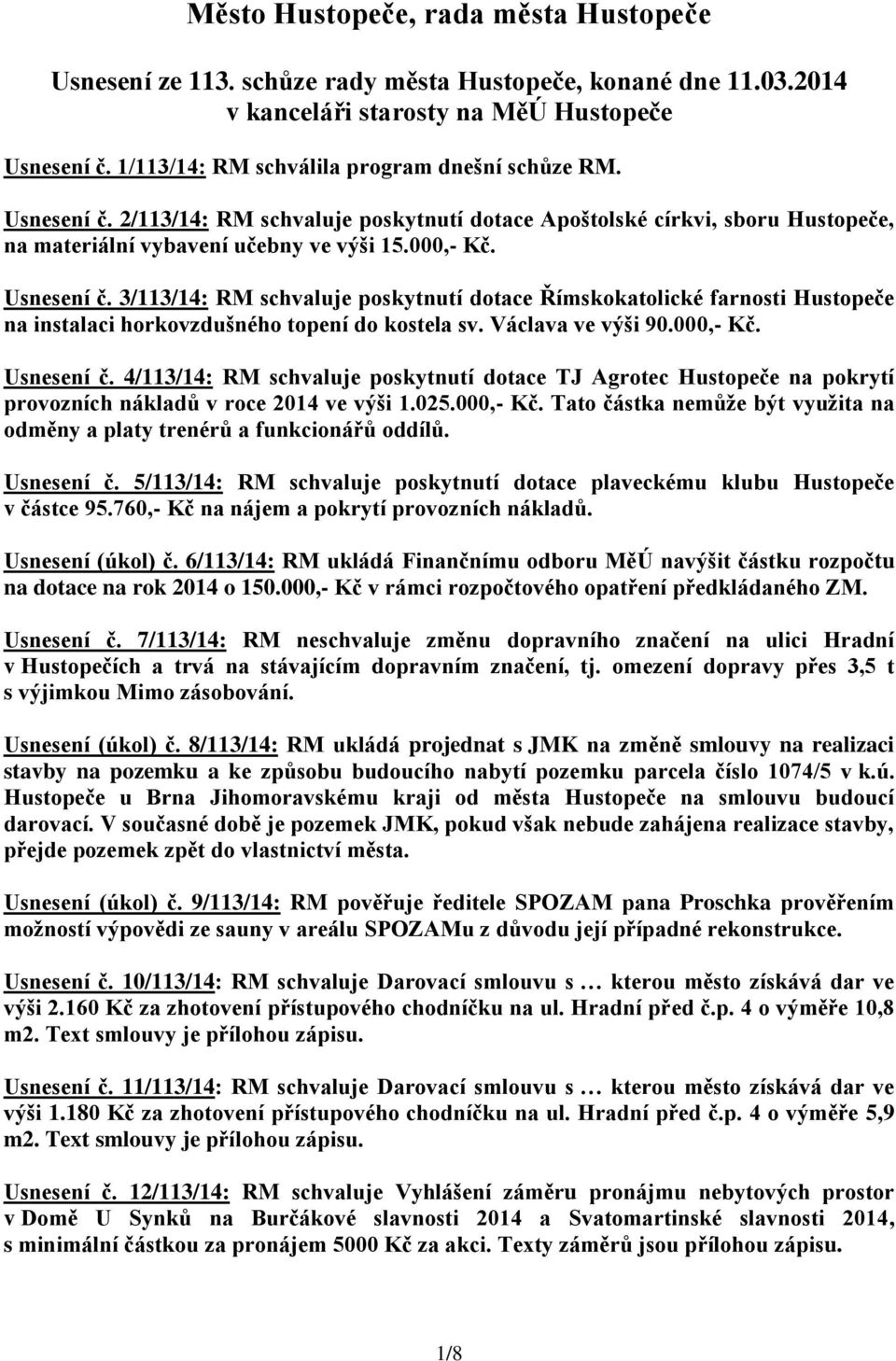 Václava ve výši 90.000,- Kč. Usnesení č. 4/113/14: RM schvaluje poskytnutí dotace TJ Agrotec Hustopeče na pokrytí provozních nákladů v roce 2014 ve výši 1.025.000,- Kč. Tato částka nemůže být využita na odměny a platy trenérů a funkcionářů oddílů.