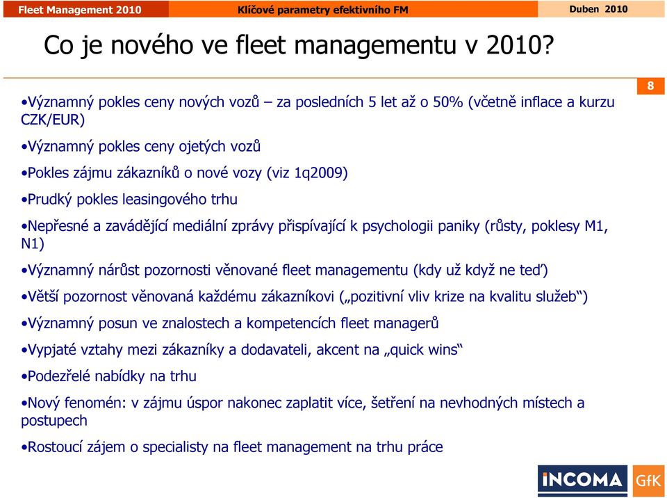 leasingového trhu Nepřesné a zavádějící mediální zprávy přispívající k psychologii paniky (růsty, poklesy M1, N1) Významný nárůst pozornosti věnované fleet managementu (kdy už když ne teď) Větší