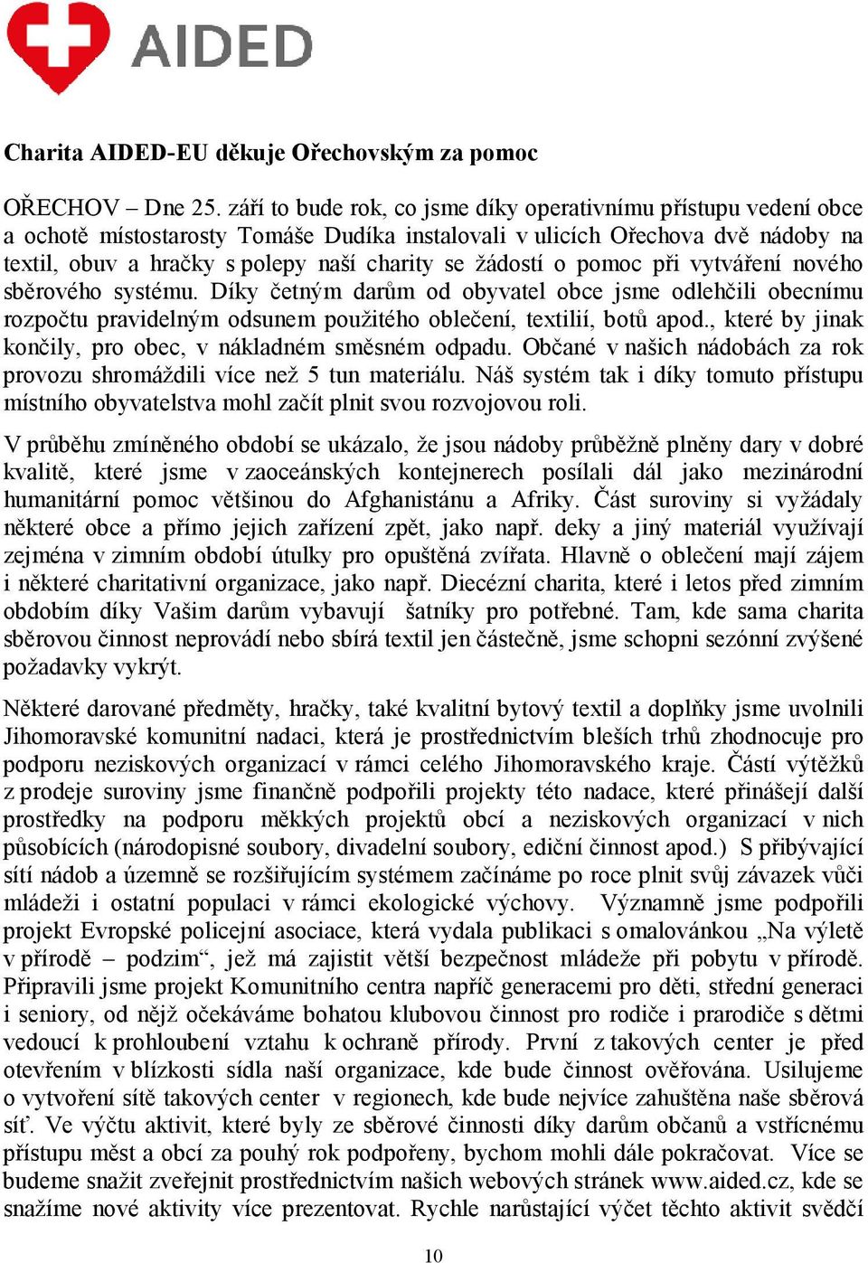 žádostí o pomoc při vytváření nového sběrového systému. Díky četným darům od obyvatel obce jsme odlehčili obecnímu rozpočtu pravidelným odsunem použitého oblečení, textilií, botů apod.