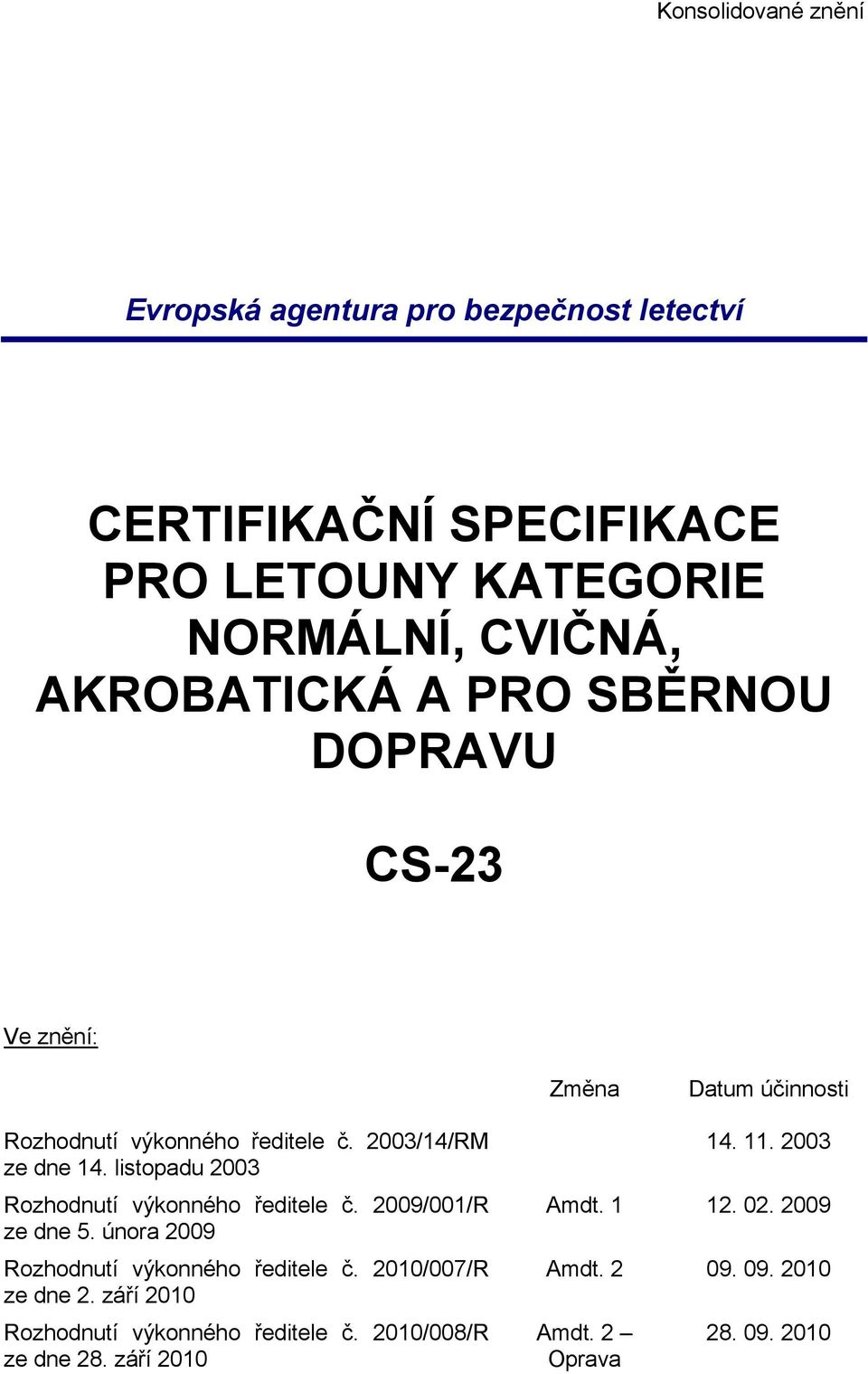 listopadu 2003 Rozhodnutí výkonného ředitele č. 2009/001/R ze dne 5. února 2009 Rozhodnutí výkonného ředitele č. 2010/007/R ze dne 2.