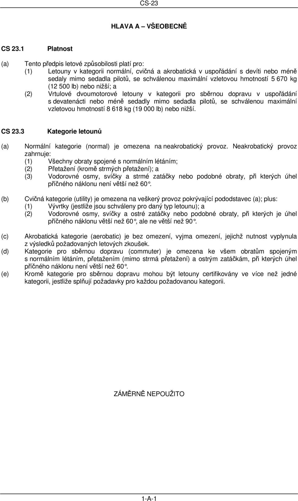 vzletovou hmotností 5 670 kg (12 500 lb) nebo nižší; a (2) Vrtulové dvoumotorové letouny v kategorii pro sběrnou dopravu v uspořádání s devatenácti nebo méně sedadly mimo sedadla pilotů, se