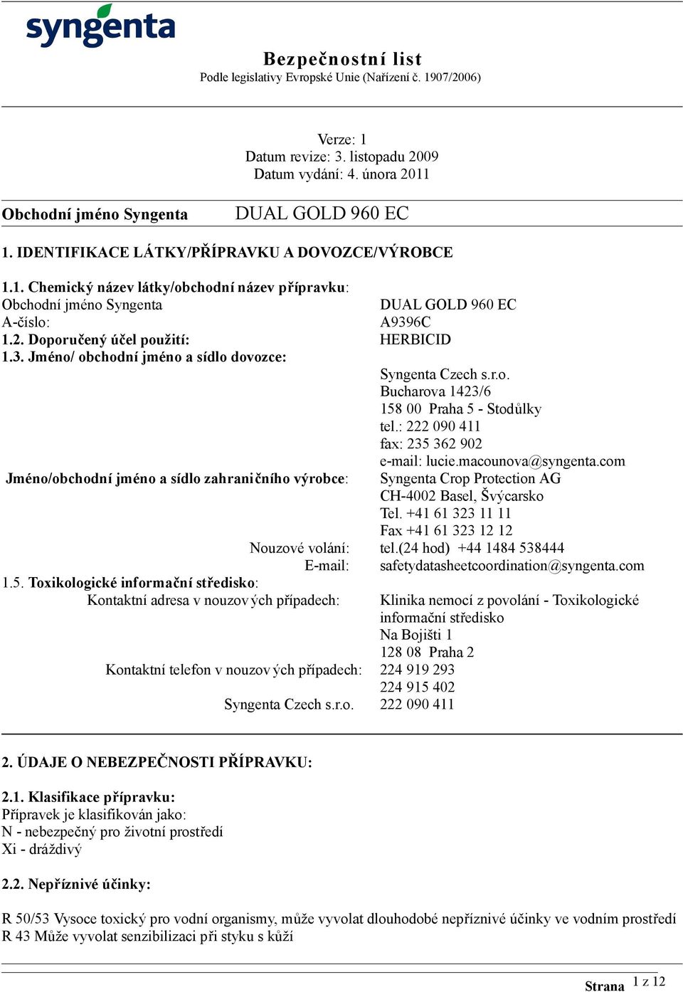 com Jméno/obchodní jméno a sídlo zahraničního výrobce: Syngenta Crop Protection AG CH-4002 Basel, Švýcarsko Tel. +41 61 323 11 11 Fax +41 61 323 12 12 Nouzové volání: tel.