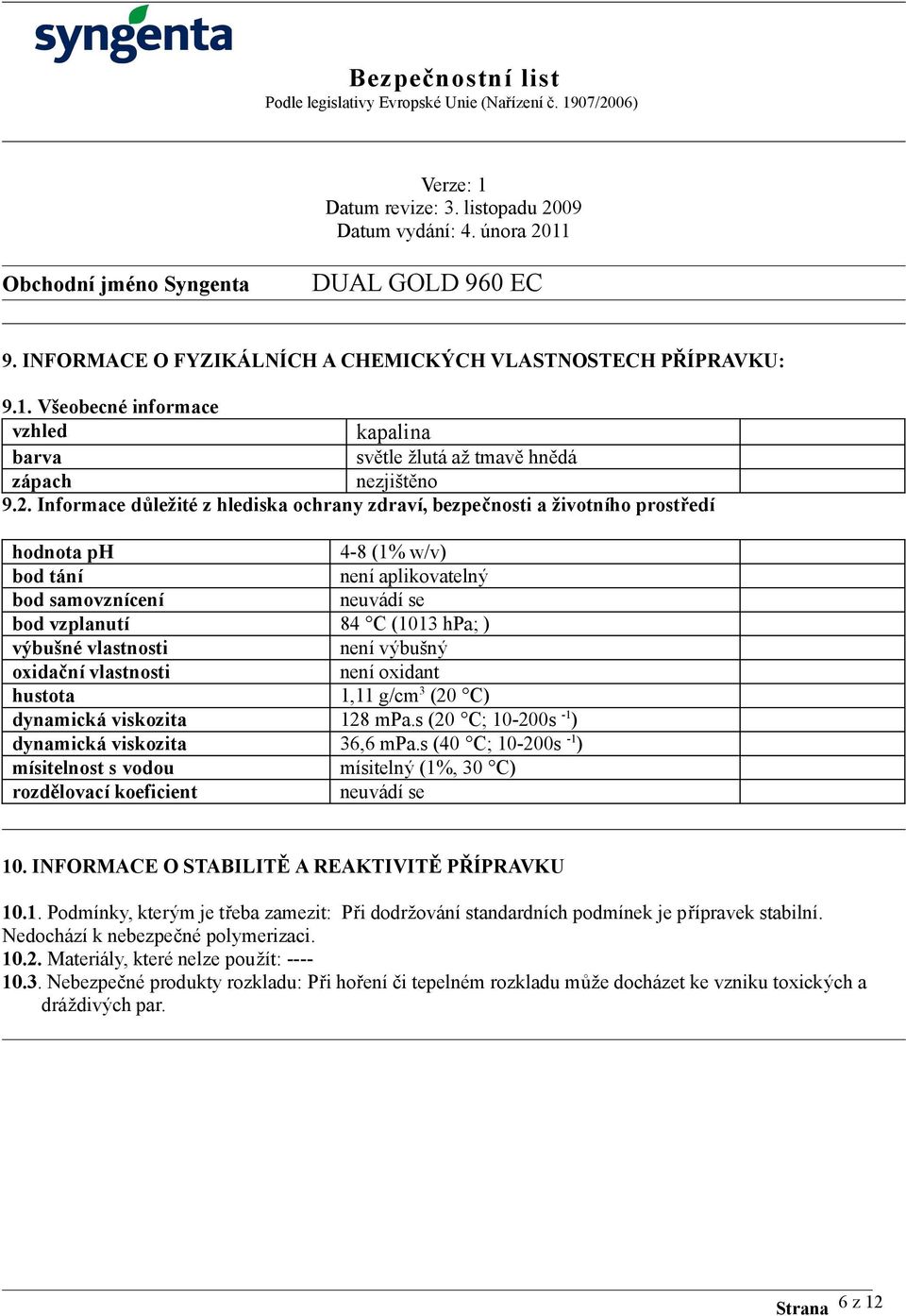 vlastnosti není výbušný oxidační vlastnosti není oxidant hustota 1,11 g/cm 3 (20 C) dynamická viskozita 128 mpa.s (20 C; 10-200s -1 ) dynamická viskozita 36,6 mpa.