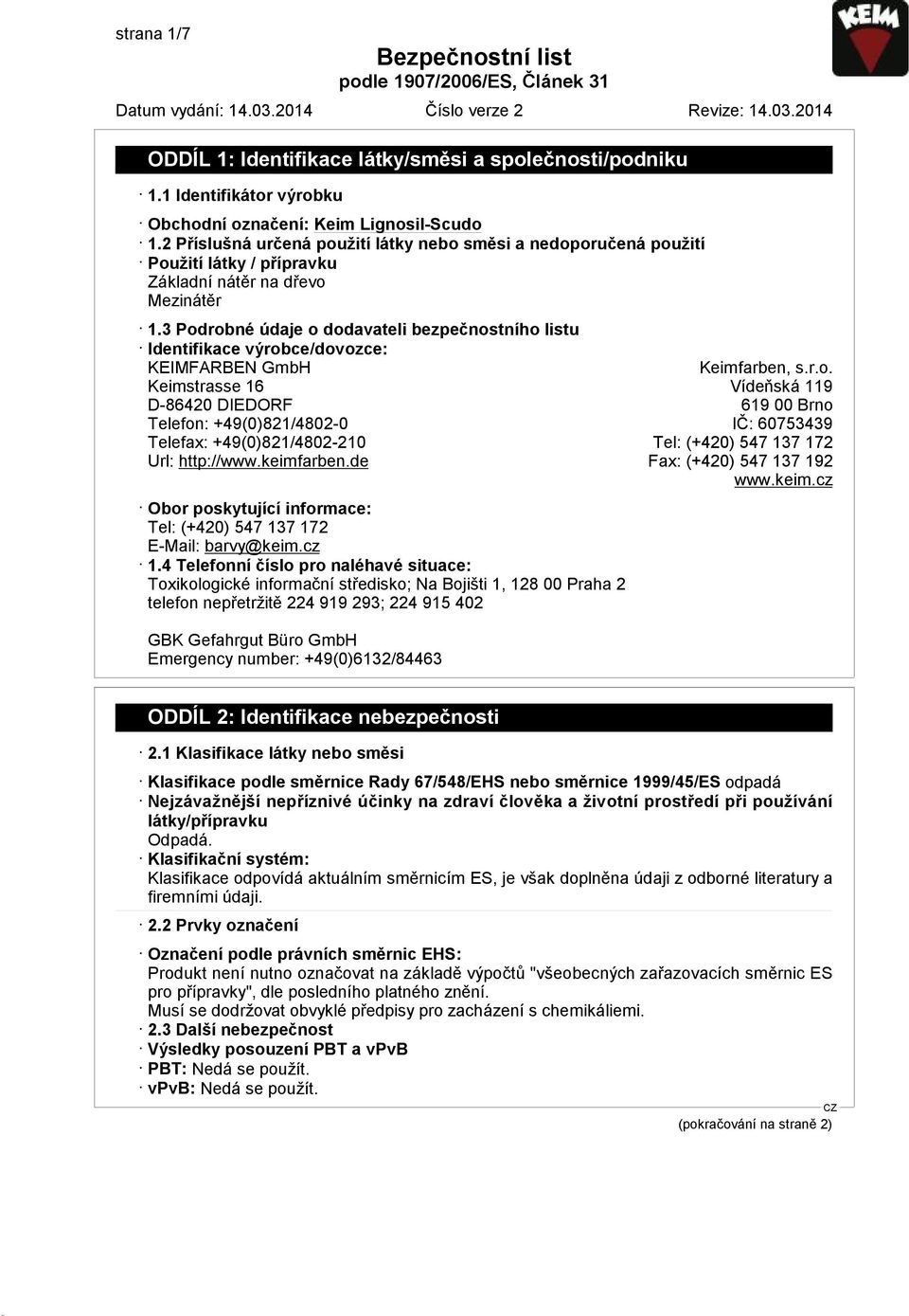 3 Podrobné údaje o dodavateli bezpečnostního listu Identifikace výrobce/dovozce: KEIMFARBEN GmbH Keimfarben, s.r.o. Keimstrasse 16 Vídeňská 119 D-86420 DIEDORF 619 00 Brno Telefon: +49(0)821/4802-0 IČ: 60753439 Telefax: +49(0)821/4802-210 Tel: (+420) 547 137 172 Url: http://www.