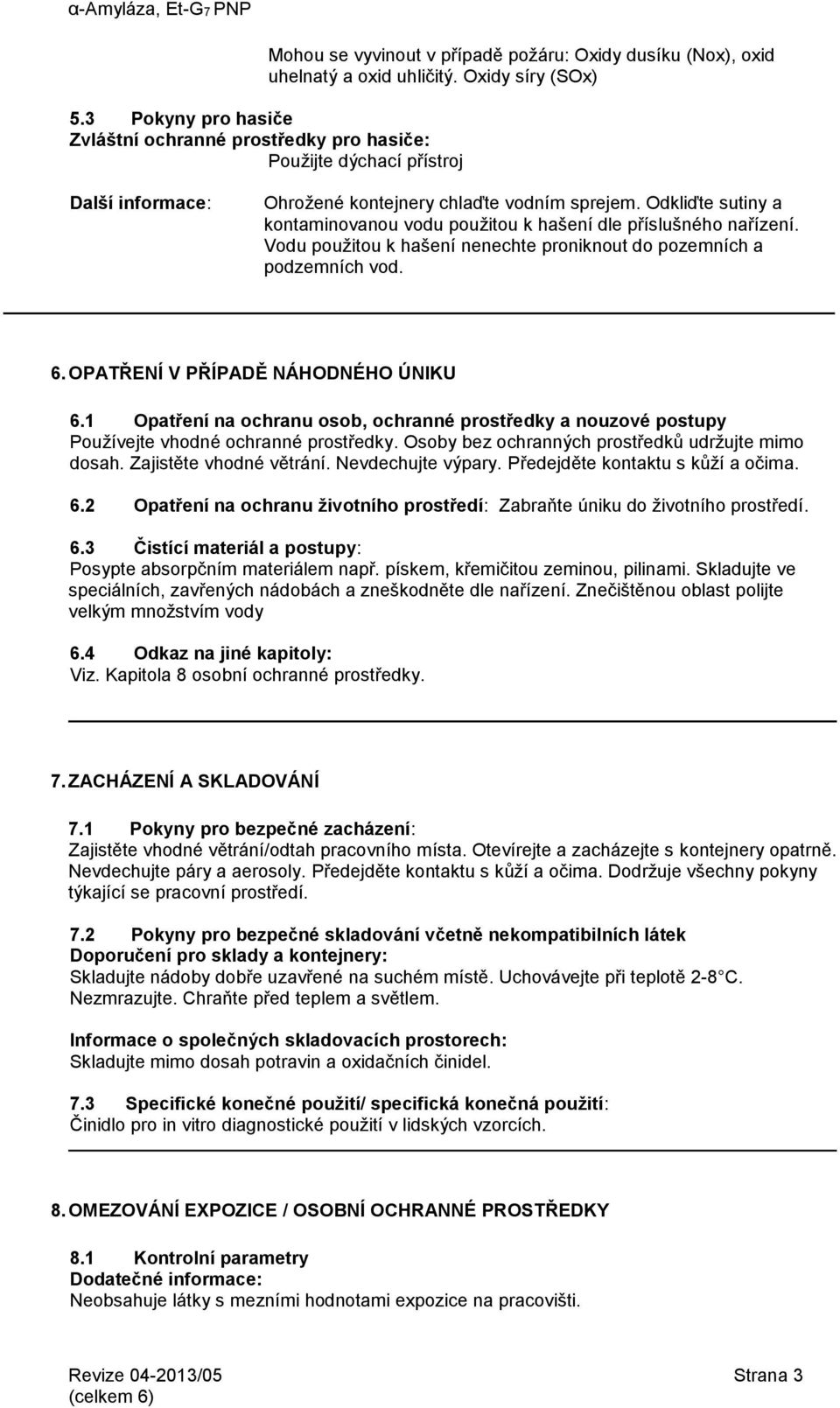 Odkliďte sutiny a kontaminovanou vodu použitou k hašení dle příslušného nařízení. Vodu použitou k hašení nenechte proniknout do pozemních a podzemních vod. 6. OPATŘENÍ V PŘÍPADĚ NÁHODNÉHO ÚNIKU 6.