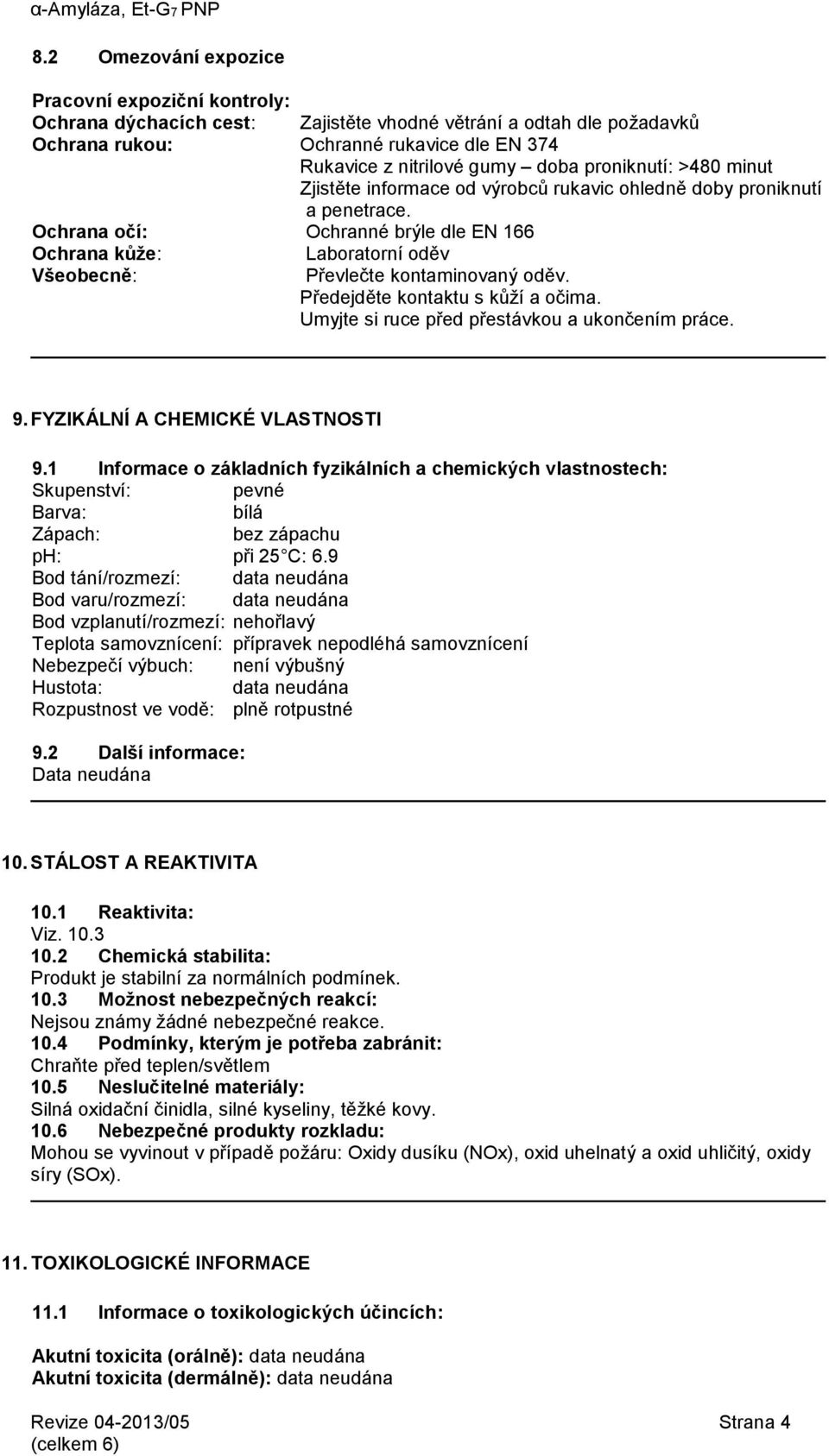 Ochrana očí: Ochranné brýle dle EN 166 Ochrana kůže: Laboratorní oděv Všeobecně: Převlečte kontaminovaný oděv. Předejděte kontaktu s kůží a očima. Umyjte si ruce před přestávkou a ukončením práce. 9.