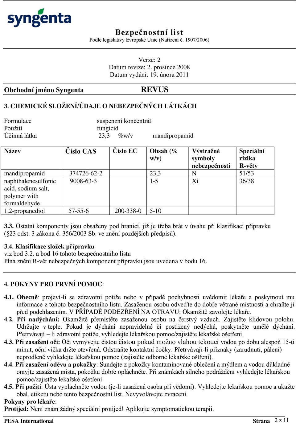 5-10 3.3. Ostatní komponenty jsou obsaženy pod hranicí, jíž je třeba brát v úvahu při klasifikaci přípravku ( 23 odst. 3 zákona č. 356/2003 Sb. ve znění pozdějších předpisů). 3.4.