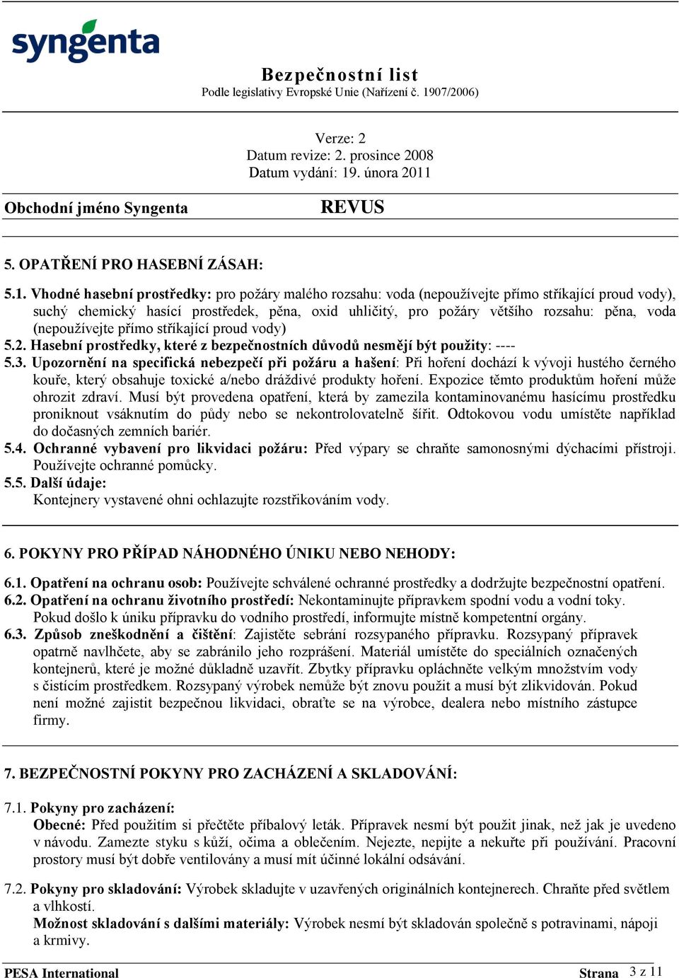 (nepoužívejte přímo stříkající proud vody) 5.2. Hasební prostředky, které z bezpečnostních důvodů nesmějí být pouţity: ---- 5.3.