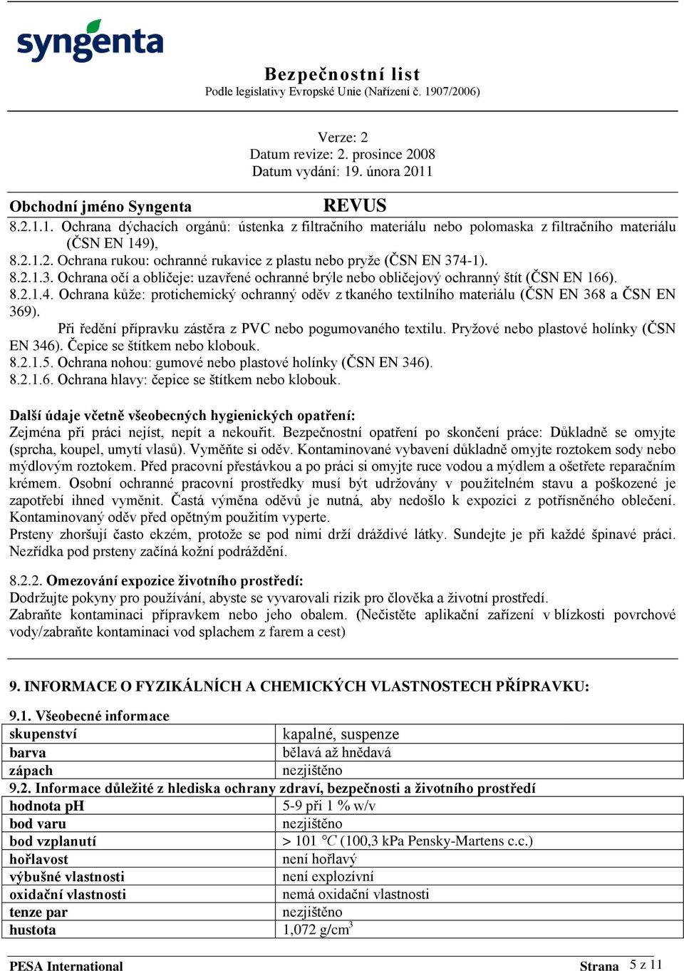 Při ředění přípravku zástěra z PVC nebo pogumovaného textilu. Pryžové nebo plastové holínky (ČSN EN 346). Čepice se štítkem nebo klobouk. 8.2.1.5.