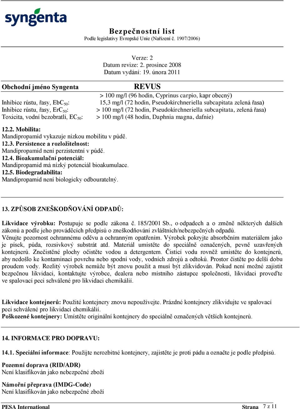 12.3. Persistence a rozloţitelnost: Mandipropamid není perzistentní v půdě. 12.4. Bioakumulační potenciál: Mandipropamid má nízký potenciál bioakumulace. 12.5.