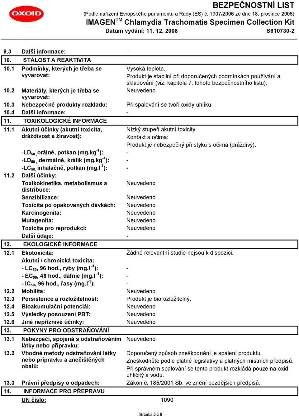 TOXIKOLOGICKÉ INFORMACE 11.1 Akutní účinky (akutní toxicita, dráždivost a žíravost): Nízký stupeň akutní toxicity. Kontakt s očima: Produkt je nebezpečný při styku s očima (dráždivý).