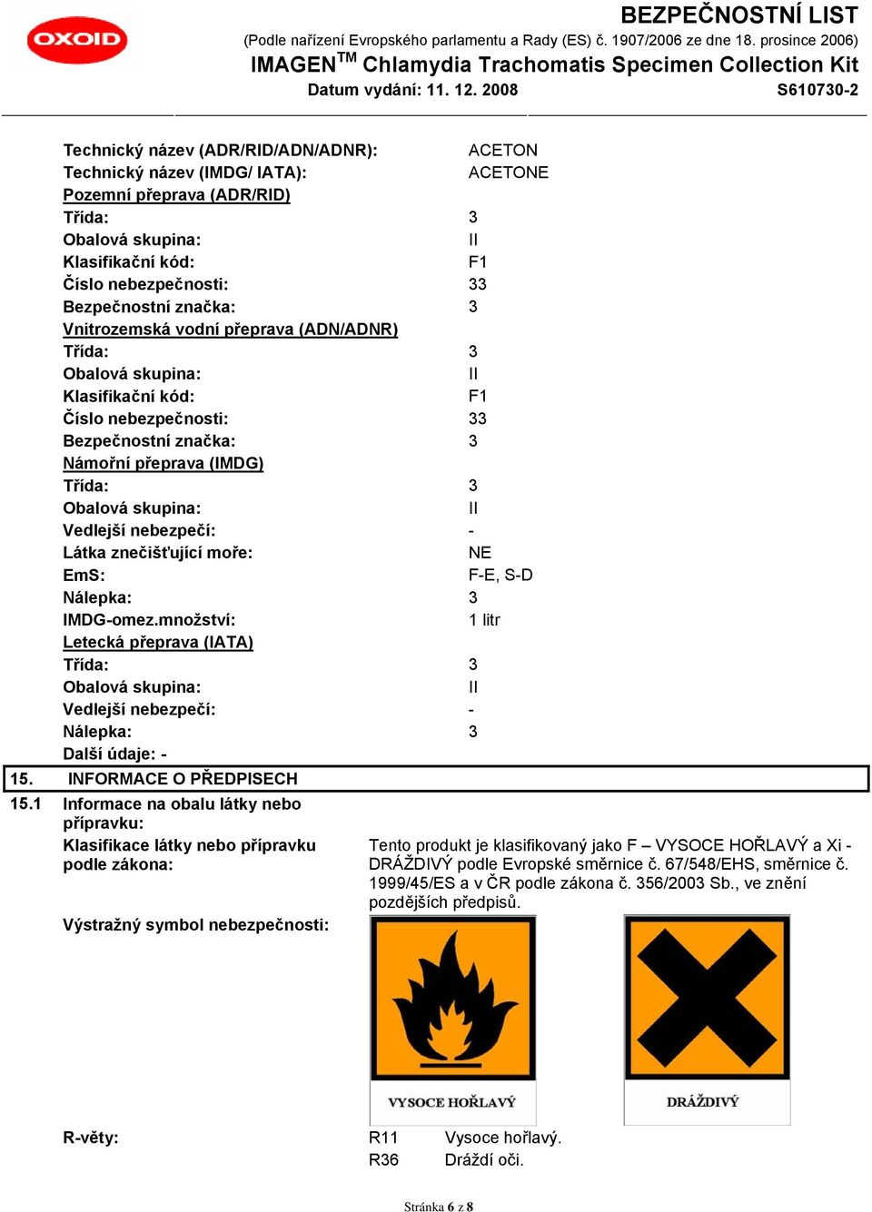 Vedlejší nebezpečí: - Látka znečišťující moře: NE EmS: F-E, S-D Nálepka: 3 IMDG-omez.