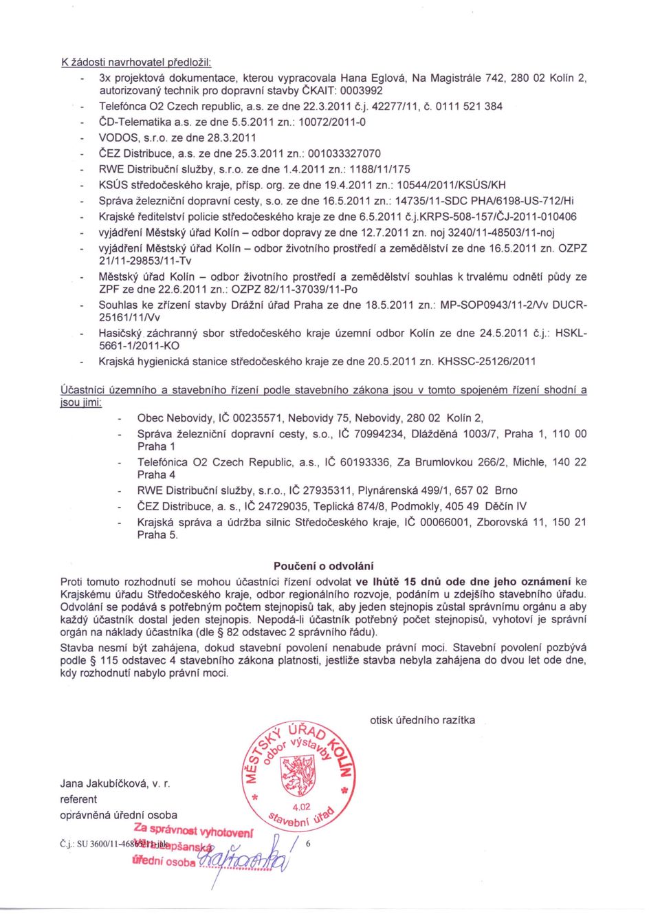r.o. ze dne 1.4.2011 zn.: 1188/11/175 KSÚS středočeského kraje, přlsp. org. ze dne 19.4.2011 zn.: 10544/2011/KSÚS/KH Správa železničnl dopravní cesty, s.o. ze dne 16.5.2011 zn.: 14735/11-SDC PHA/6198-US-712/Hi Krajské ředitelství policie středočeského kraje ze dne 6.