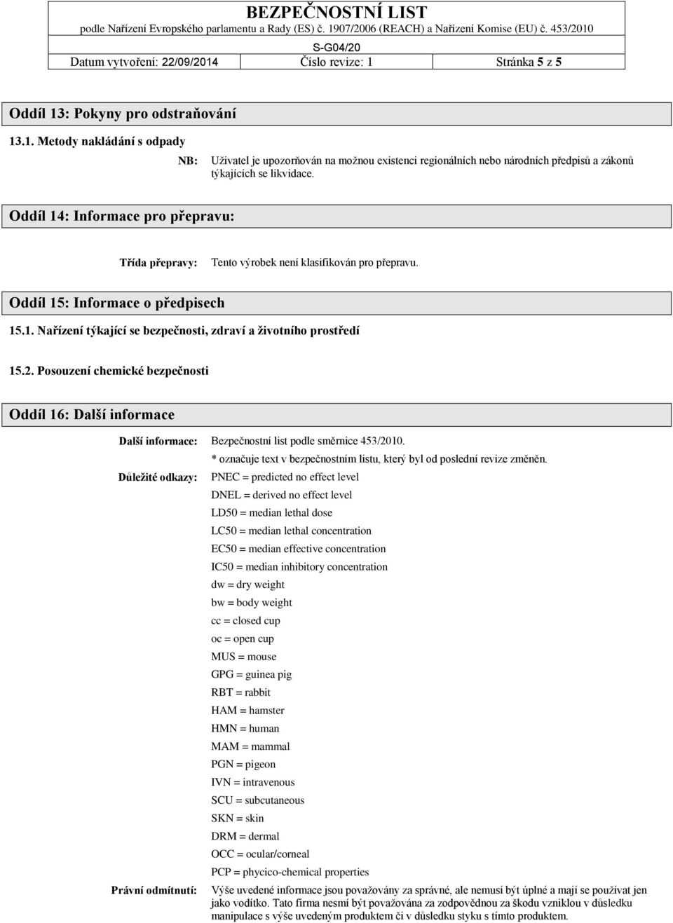 2. Posouzení chemické bezpečnosti Oddíl 16: Další informace Další informace: Bezpečnostní list podle směrnice 453/2010.