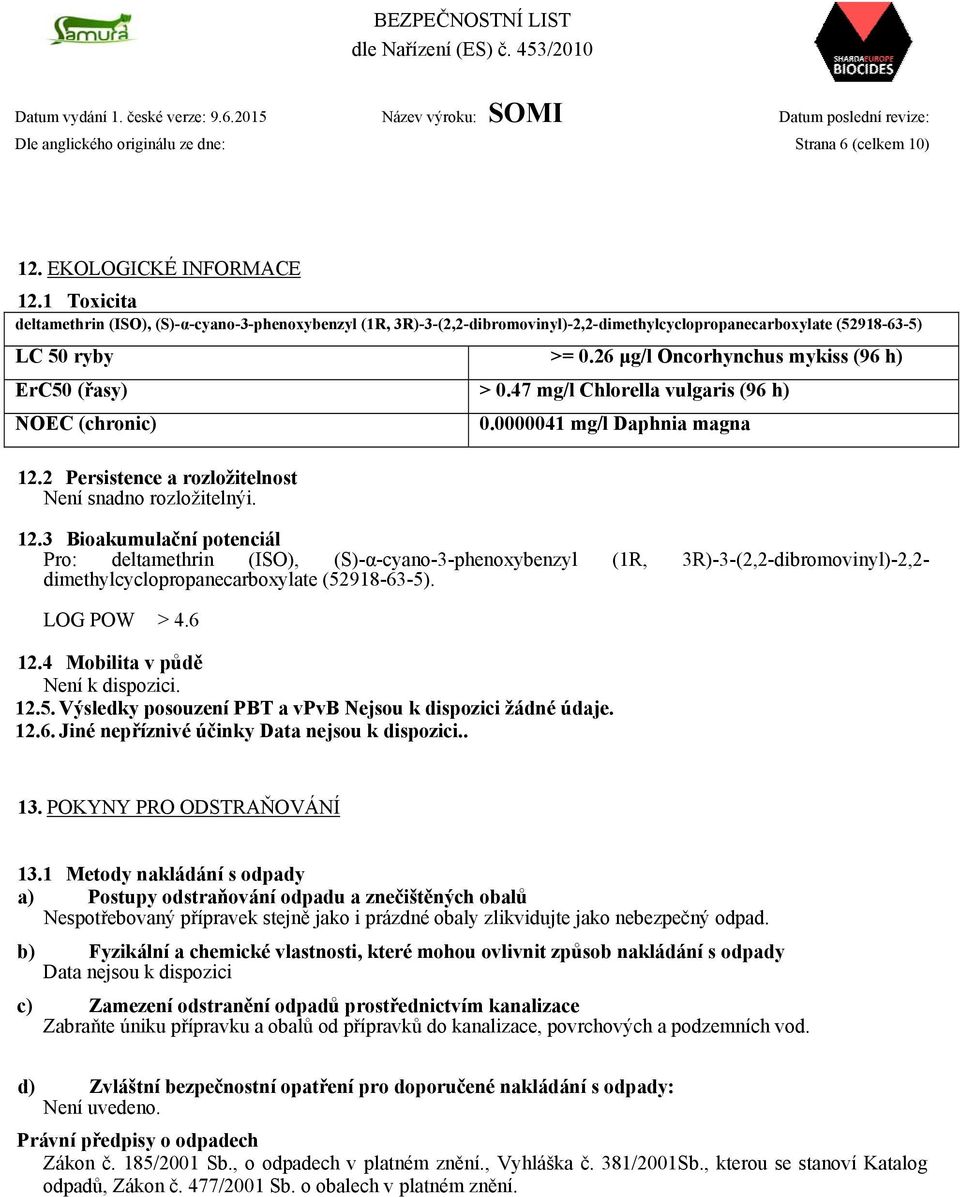 26 μg/l Oncorhynchus mykiss (96 h) ErC50 (řasy) > 0.47 mg/l Chlorella vulgaris (96 h) NOEC (chronic) 12.2 Persistence a rozložitelnost Není snadno rozložitelnýi. 0.0000041 mg/l Daphnia magna 12.