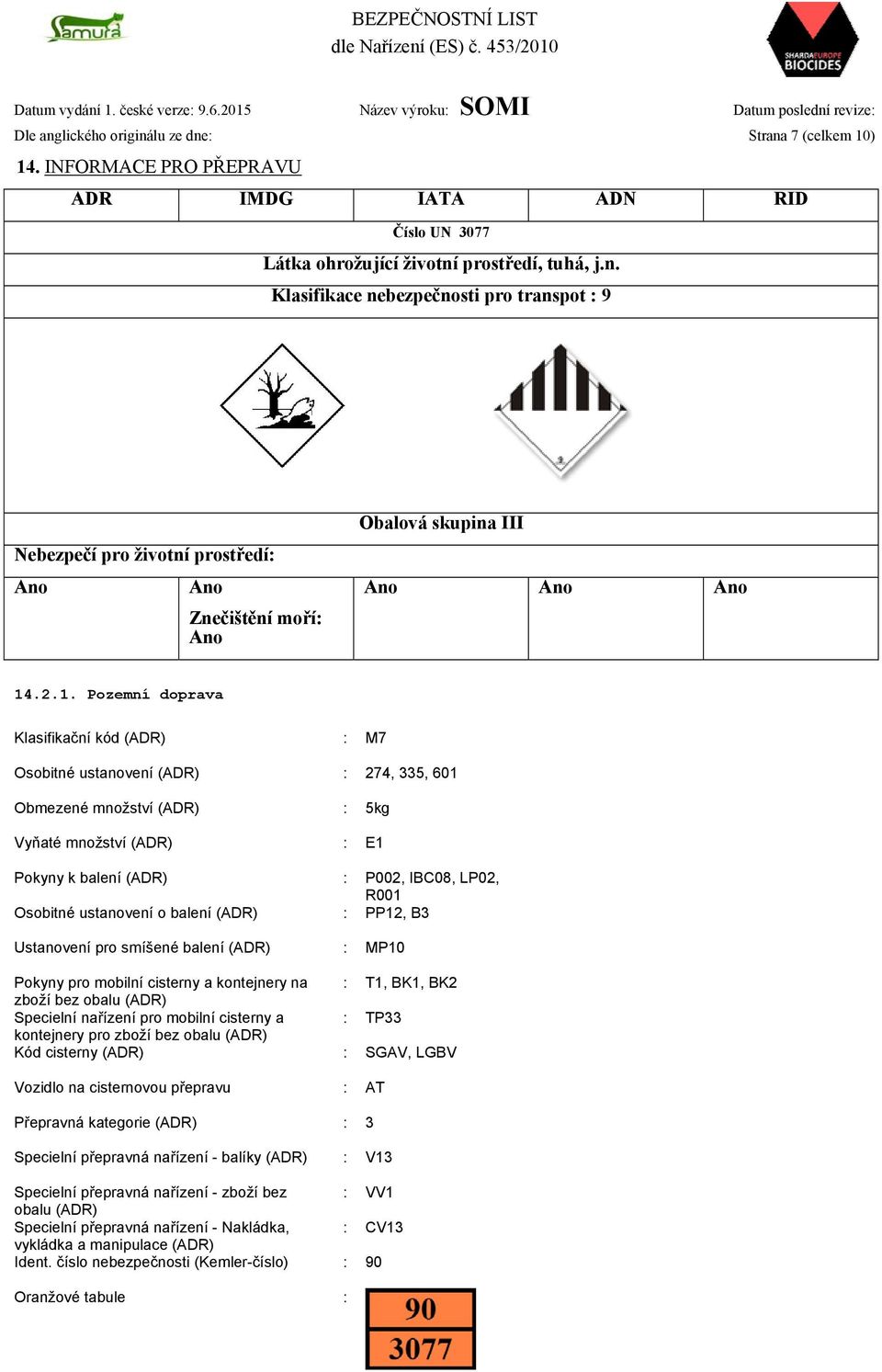 Osobitné ustanovení o balení (ADR) : PP12, B3 Ustanovení pro smíšené balení (ADR) : MP10 Pokyny pro mobilní cisterny a kontejnery na : T1, BK1, BK2 zboží bez obalu (ADR) Specielní nařízení pro