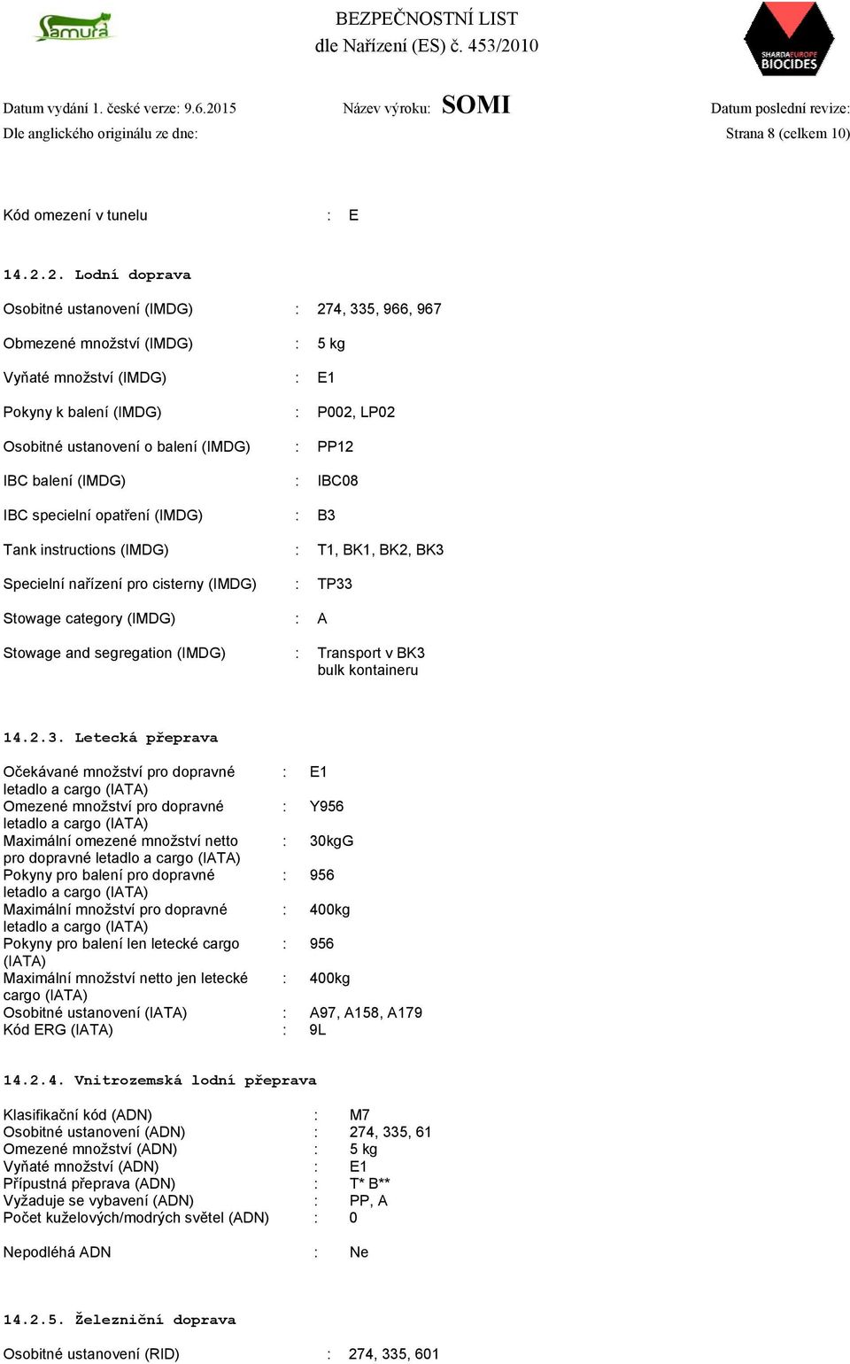 PP12 IBC balení (IMDG) : IBC08 IBC specielní opatření (IMDG) : B3 Tank instructions (IMDG) : T1, BK1, BK2, BK3 Specielní nařízení pro cisterny (IMDG) : TP33 Stowage category (IMDG) : A Stowage and