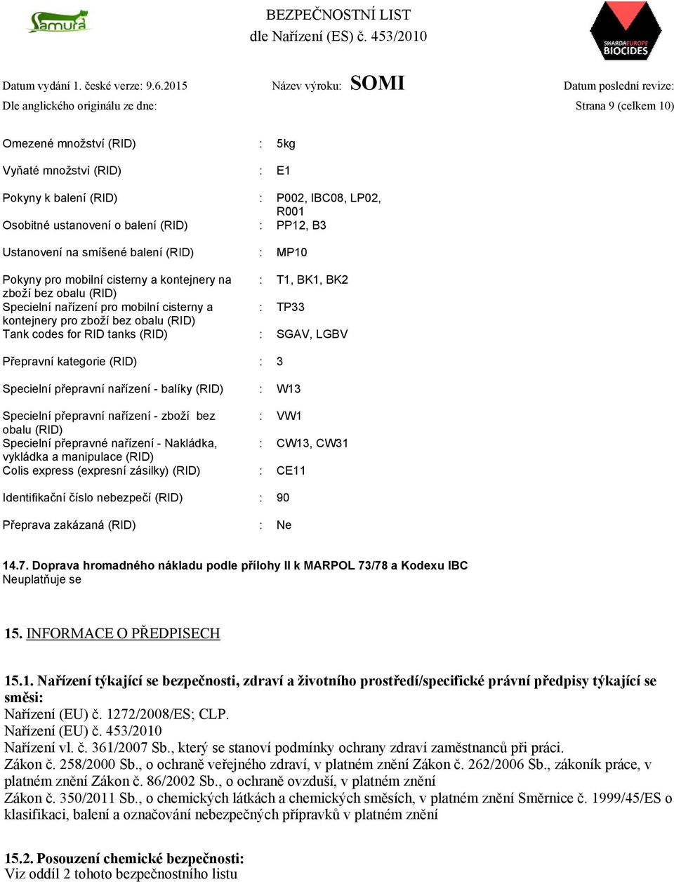 zboží bez obalu (RID) Tank codes for RID tanks (RID) : SGAV, LGBV Přepravní kategorie (RID) : 3 Specielní přepravní nařízení - balíky (RID) : W13 Specielní přepravní nařízení - zboží bez : VW1 obalu