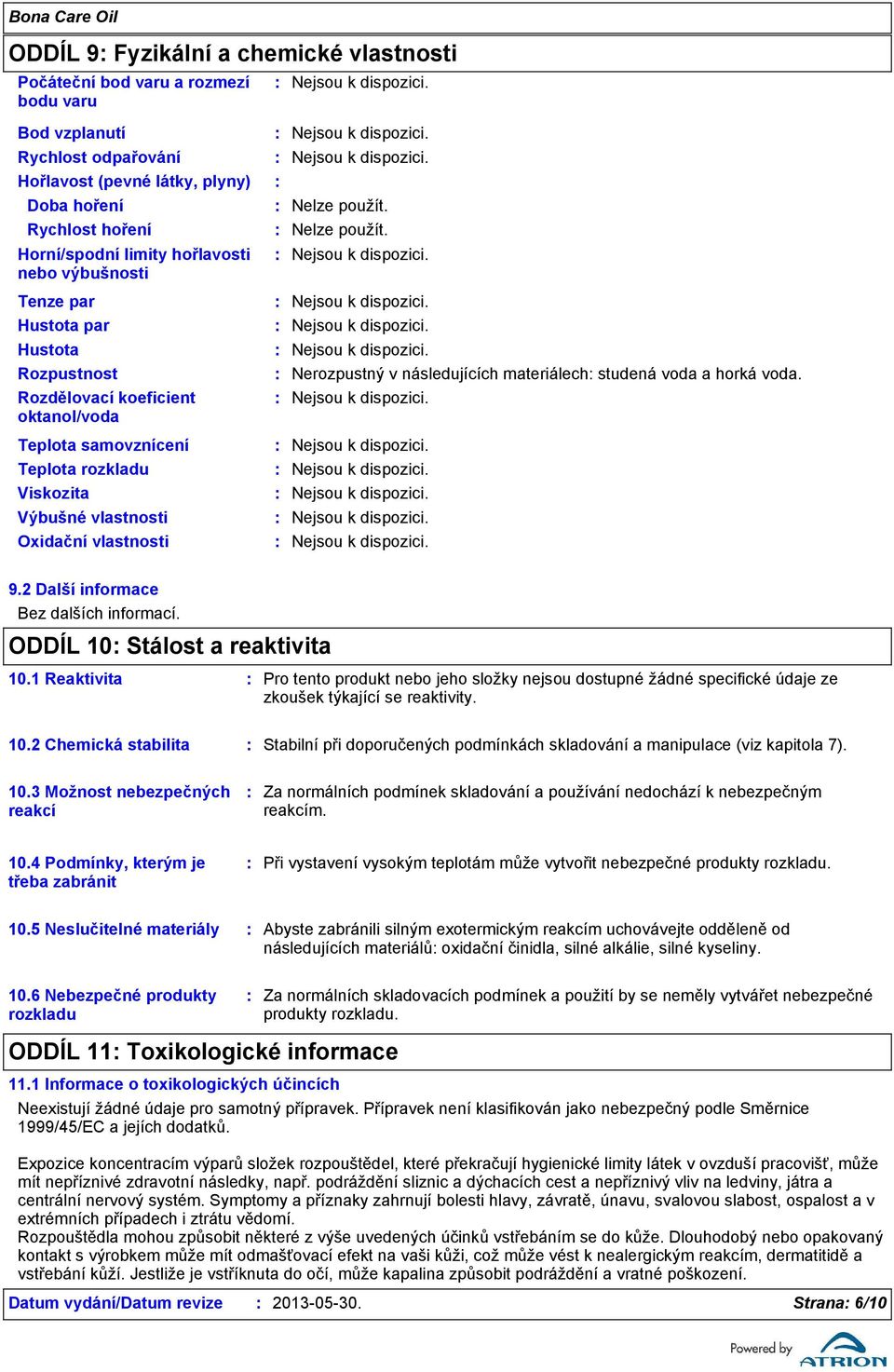 Teplota samovznícení Teplota rozkladu Viskozita Výbušné vlastnosti Oxidační vlastnosti 9.2 Další informace Bez dalších informací. ODDÍL 10 Stálost a reaktivita 10.