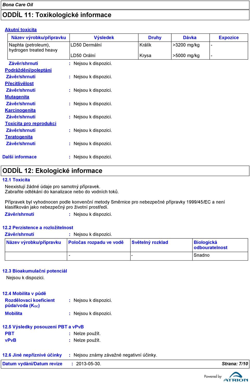 1 Toxicita Neexistují žádné údaje pro samotný přípravek. Zabraňte odtékání do kanalizace nebo do vodních toků.