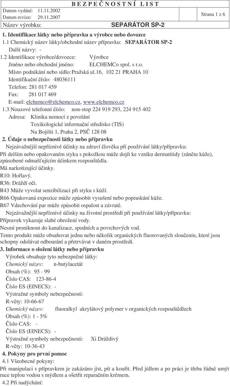 16, 102 21 PRAHA 10 Identifikaní íslo: 48036111 Telefon: 281 017 459 Fax: 281 017 469 E-mail: elchemco@elchemco.cz, www.elchemco.cz 1.