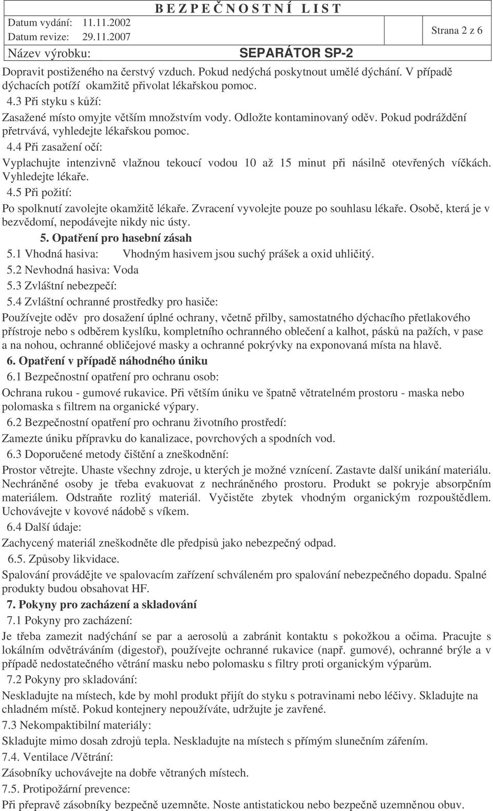 4 Pi zasažení oí: Vyplachujte intenzivn vlažnou tekoucí vodou 10 až 15 minut pi násiln otevených víkách. Vyhledejte lékae. 4.5 Pi požití: Po spolknutí zavolejte okamžit lékae.