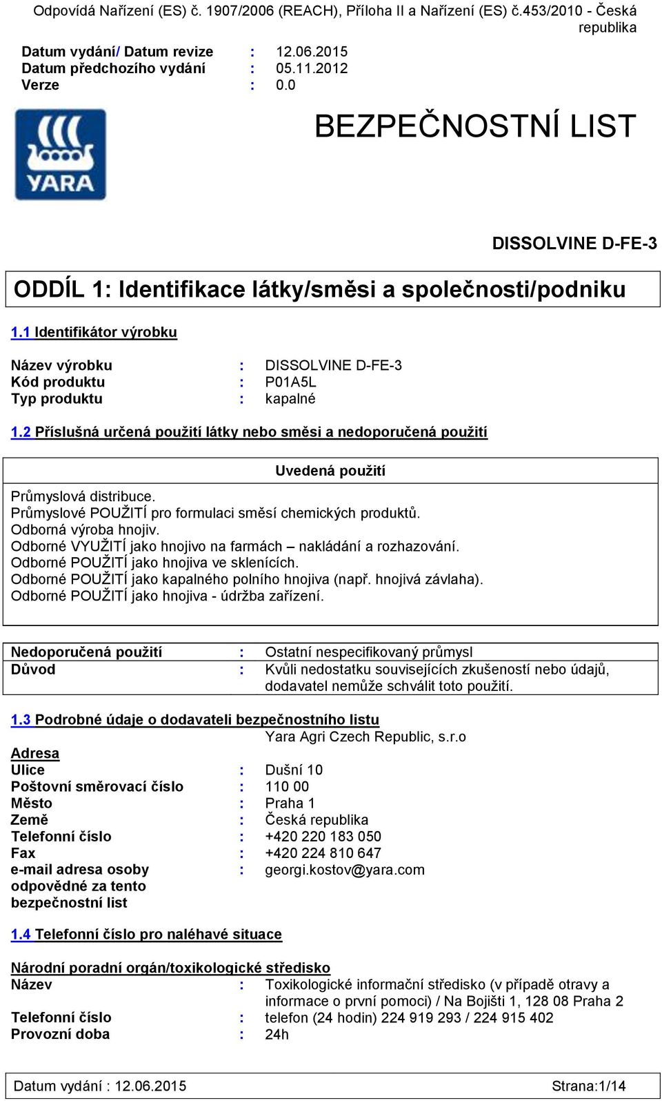 1 Identifikátor výrobku Název výrobku : DISSOLVINE D-FE-3 Kód produktu : P01A5L Typ produktu : kapalné 1.