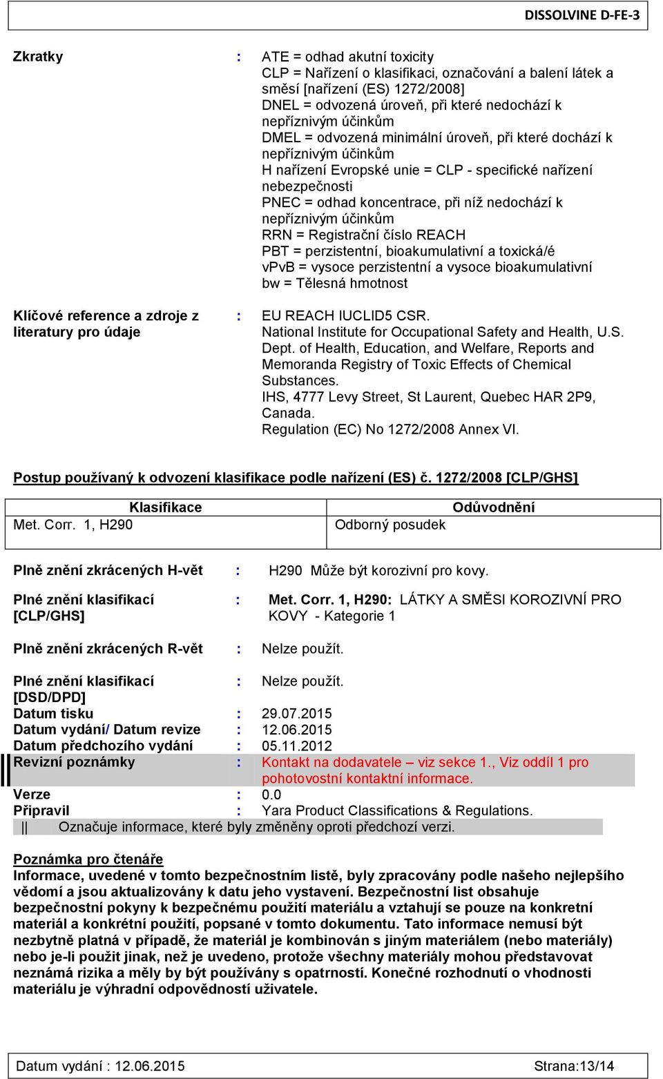 účinkům RRN = Registrační číslo REACH PBT = perzistentní, bioakumulativní a toxická/é vpvb = vysoce perzistentní a vysoce bioakumulativní bw = Tělesná hmotnost Klíčové reference a zdroje z literatury