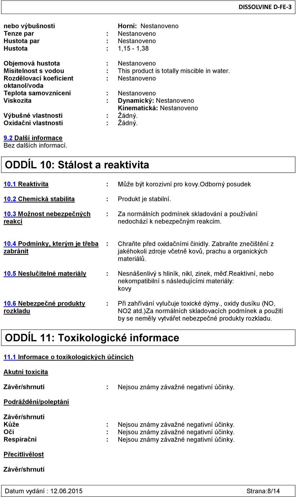 Oxidační vlastnosti : Žádný. 9.2 Další informace Bez dalších informací. ODDÍL 10: Stálost a reaktivita 10.1 Reaktivita : Může být korozivní pro kovy.odborný posudek 10.