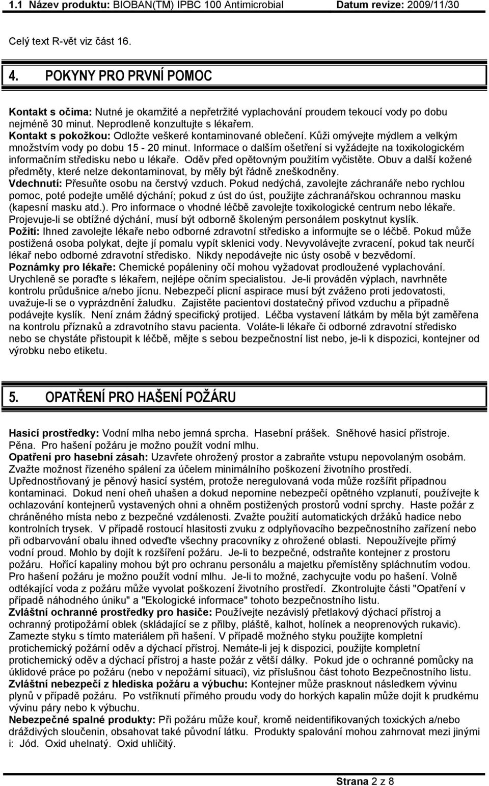 Informace o dalším ošetření si vyžádejte na toxikologickém informačním středisku nebo u lékaře. Oděv před opětovným použitím vyčistěte.