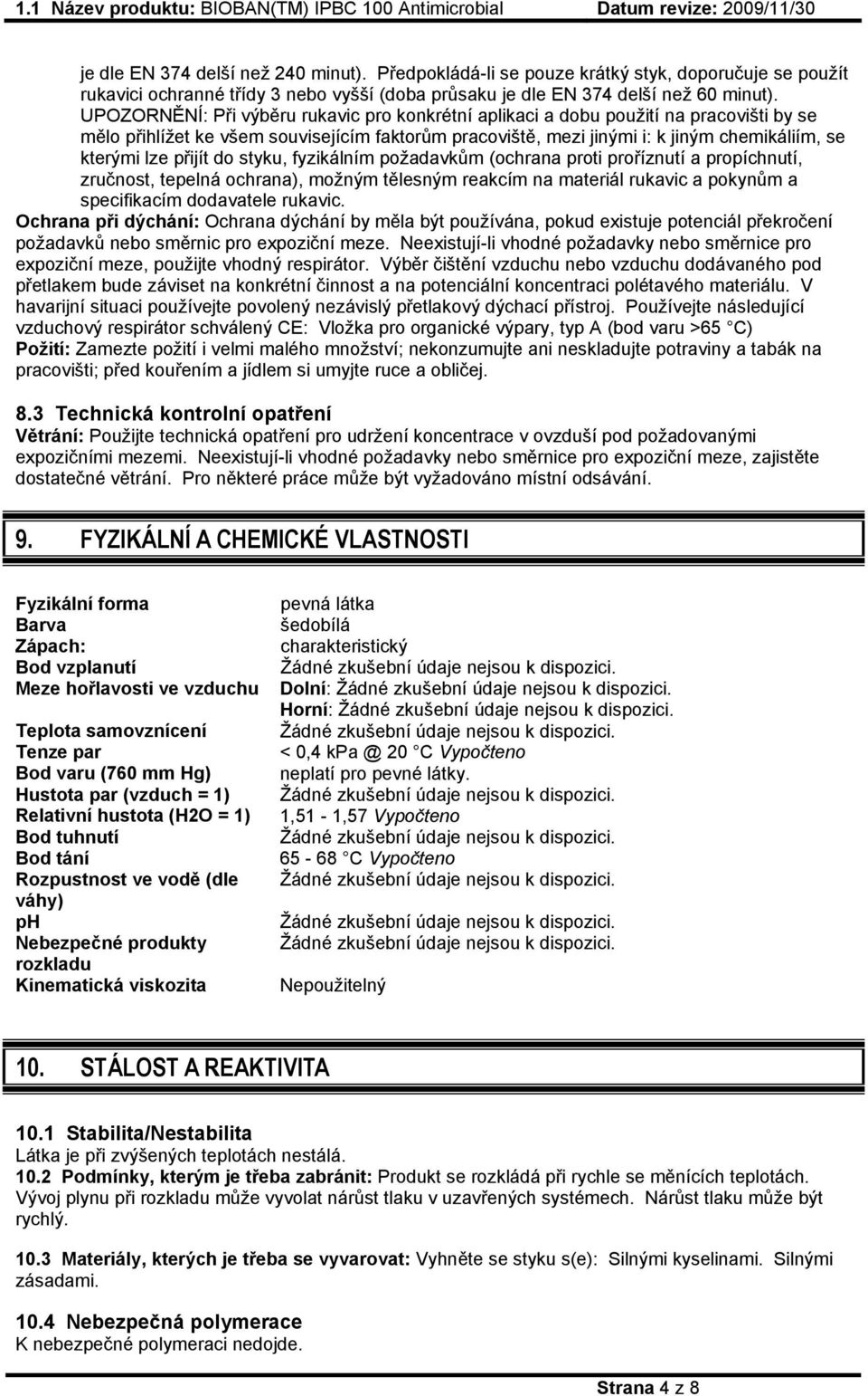 přijít do styku, fyzikálním požadavkům (ochrana proti proříznutí a propíchnutí, zručnost, tepelná ochrana), možným tělesným reakcím na materiál rukavic a pokynům a specifikacím dodavatele rukavic.