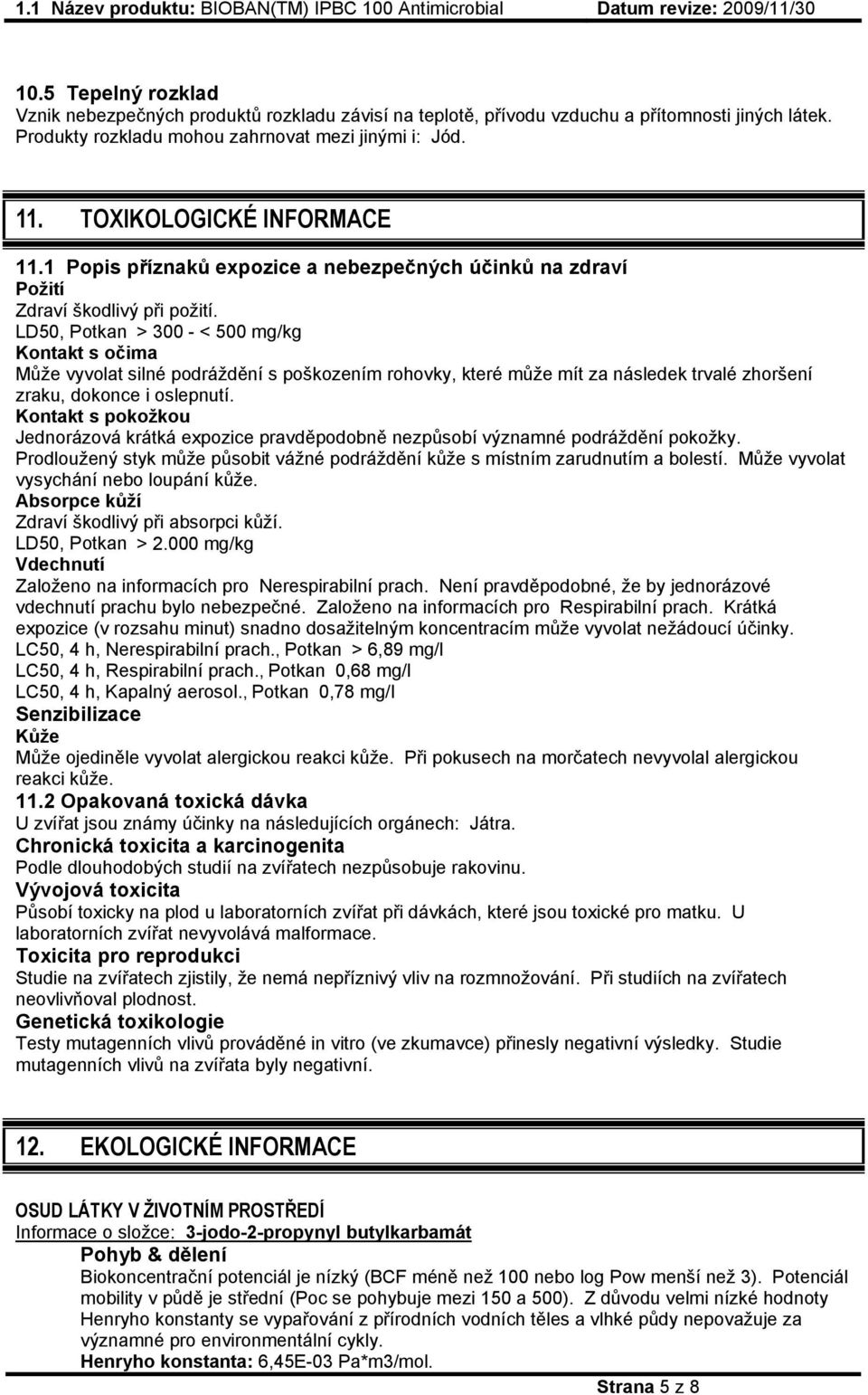 LD50, Potkan > 300 - < 500 mg/kg Kontakt s očima Může vyvolat silné podráždění s poškozením rohovky, které může mít za následek trvalé zhoršení zraku, dokonce i oslepnutí.